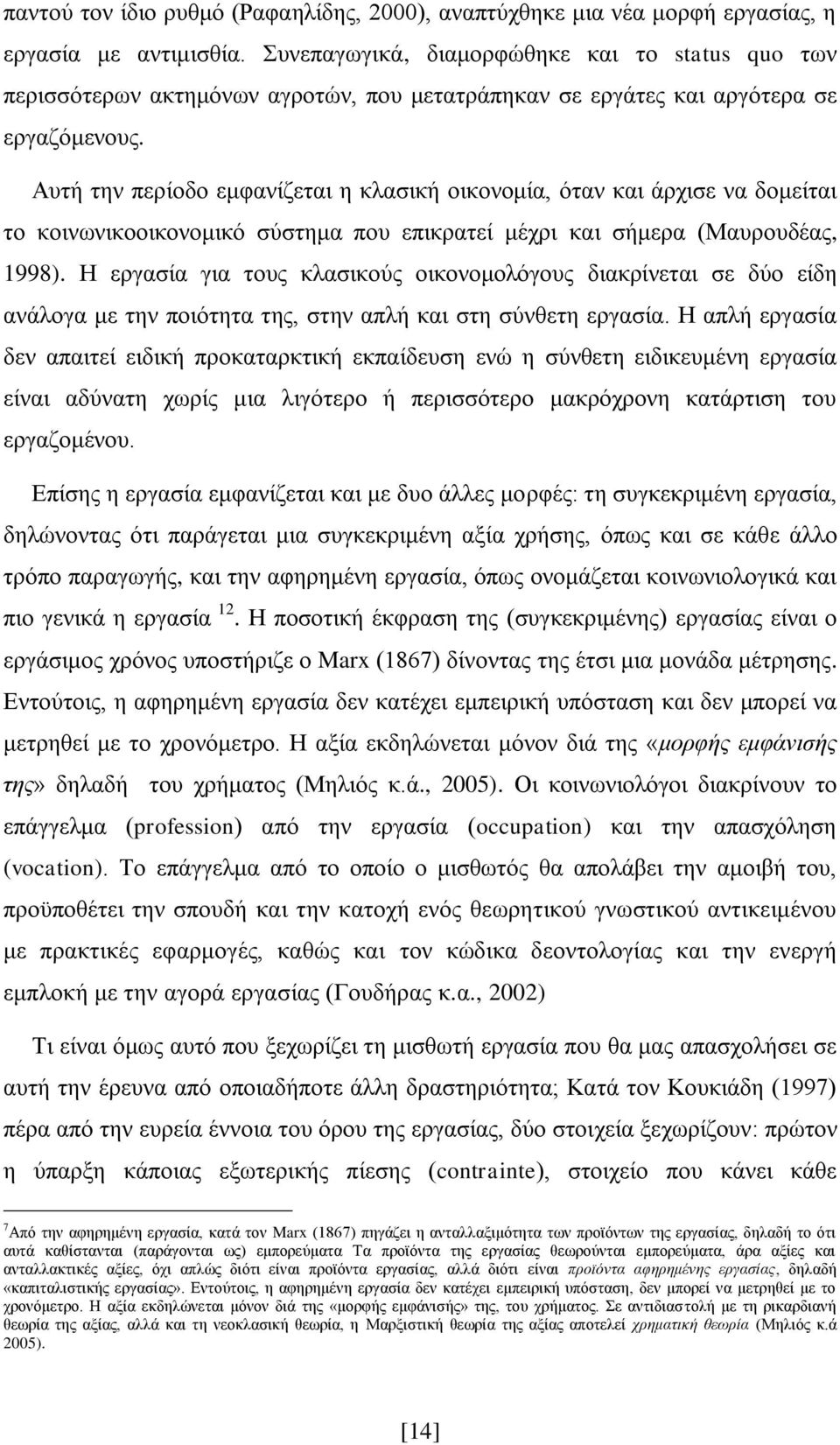 Αυτή την περίοδο εμφανίζεται η κλασική οικονομία, όταν και άρχισε να δομείται το κοινωνικοοικονομικό σύστημα που επικρατεί μέχρι και σήμερα (Μαυρουδέας, 1998).