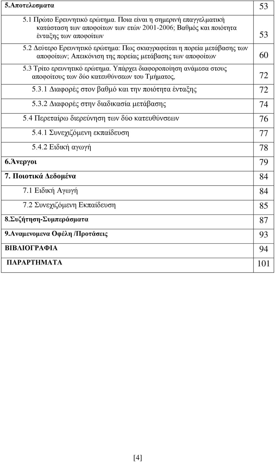 Υπάρχει διαφοροποίηση ανάμεσα στους αποφοίτους των δύο κατευθύνσεων του Τμήματος, 72 5.3.1 Διαφορές στον βαθμό και την ποιότητα ένταξης 72 5.3.2 Διαφορές στην διαδικασία μετάβασης 74 5.