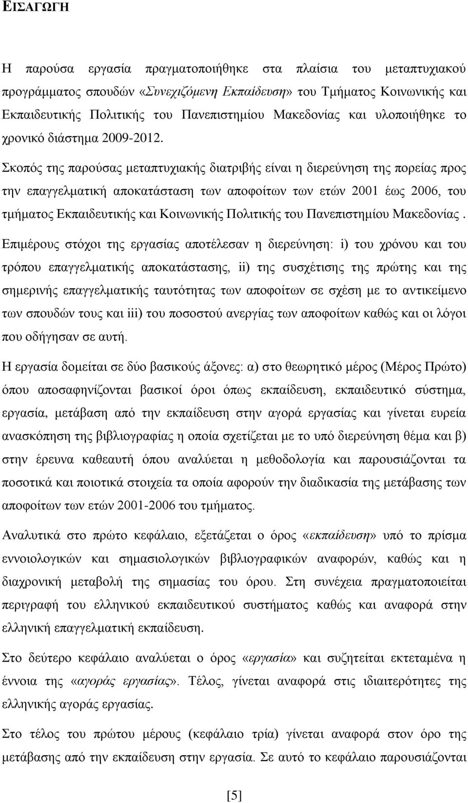 Σκοπός της παρούσας μεταπτυχιακής διατριβής είναι η διερεύνηση της πορείας προς την επαγγελματική αποκατάσταση των αποφοίτων των ετών 2001 έως 2006, του τμήματος Εκπαιδευτικής και Κοινωνικής