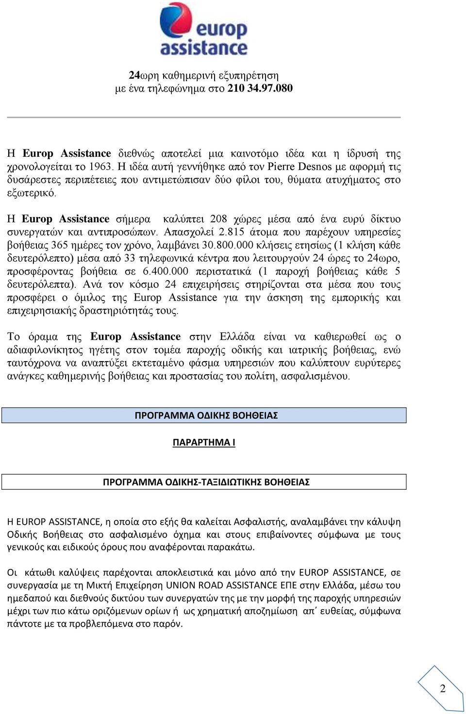 Η Europ Assistance σήμερα καλύπτει 208 χώρες μέσα από ένα ευρύ δίκτυο συνεργατών και αντιπροσώπων. Απασχολεί 2.815 άτομα που παρέχουν υπηρεσίες βοήθειας 365 ημέρες τον χρόνο, λαμβάνει 30.800.