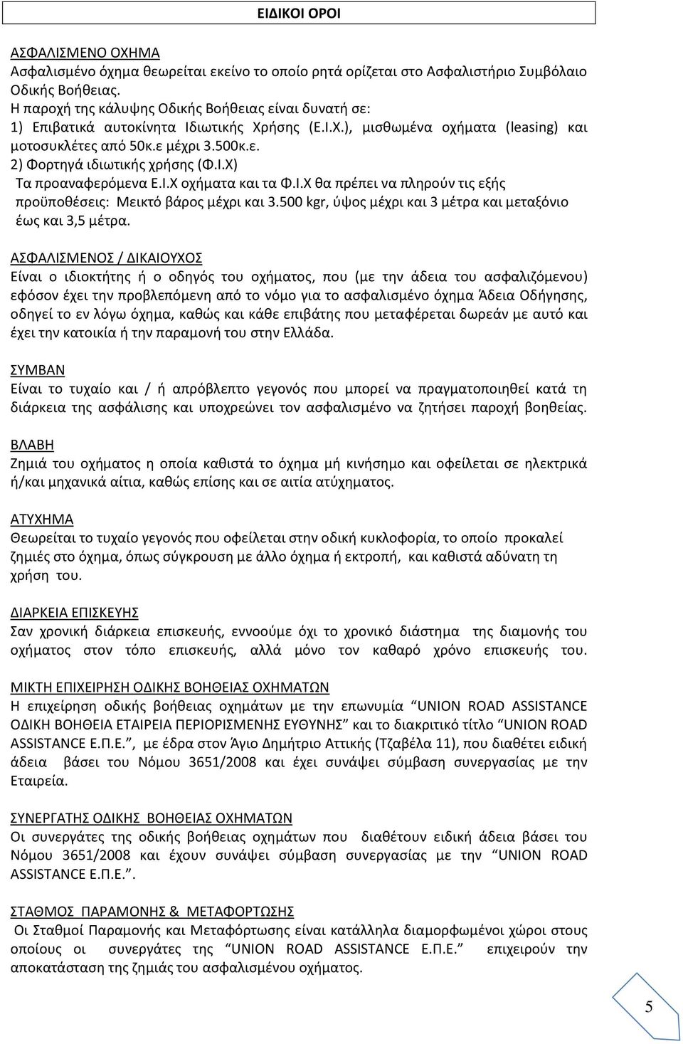 Ι.Χ) Τα προαναφερόμενα Ε.Ι.Χ οχήματα και τα Φ.Ι.Χ θα πρέπει να πληρούν τις εξής προϋποθέσεις: Μεικτό βάρος μέχρι και 3.500 kgr, ύψος μέχρι και 3 μέτρα και μεταξόνιο έως και 3,5 μέτρα.