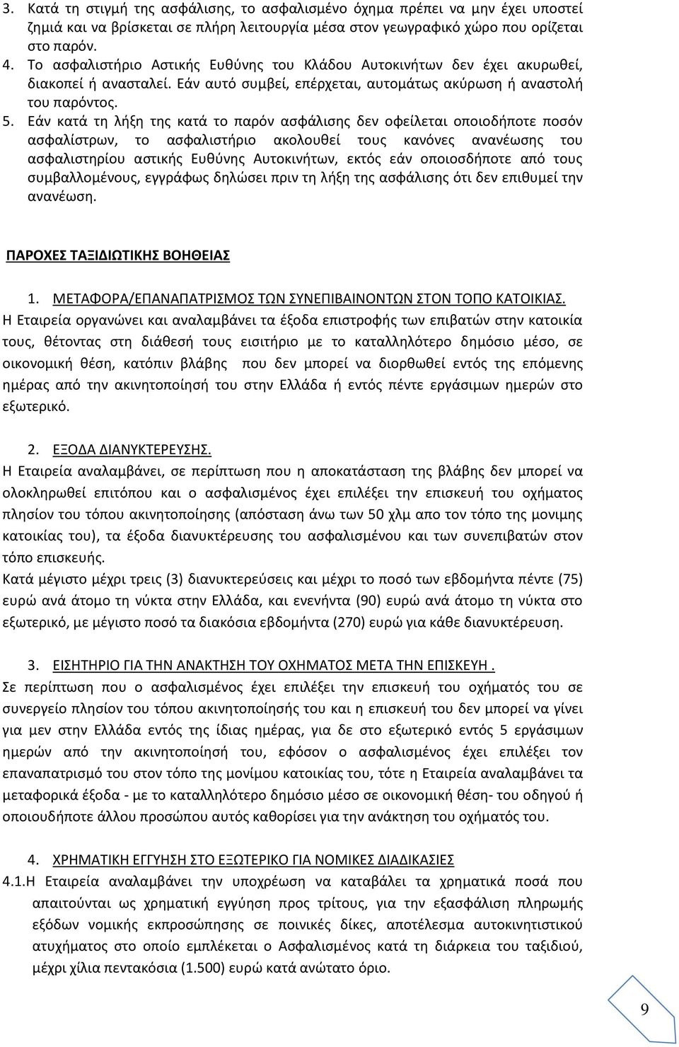 Εάν κατά τη λήξη της κατά το παρόν ασφάλισης δεν οφείλεται οποιοδήποτε ποσόν ασφαλίστρων, το ασφαλιστήριο ακολουθεί τους κανόνες ανανέωσης του ασφαλιστηρίου αστικής Ευθύνης Αυτοκινήτων, εκτός εάν