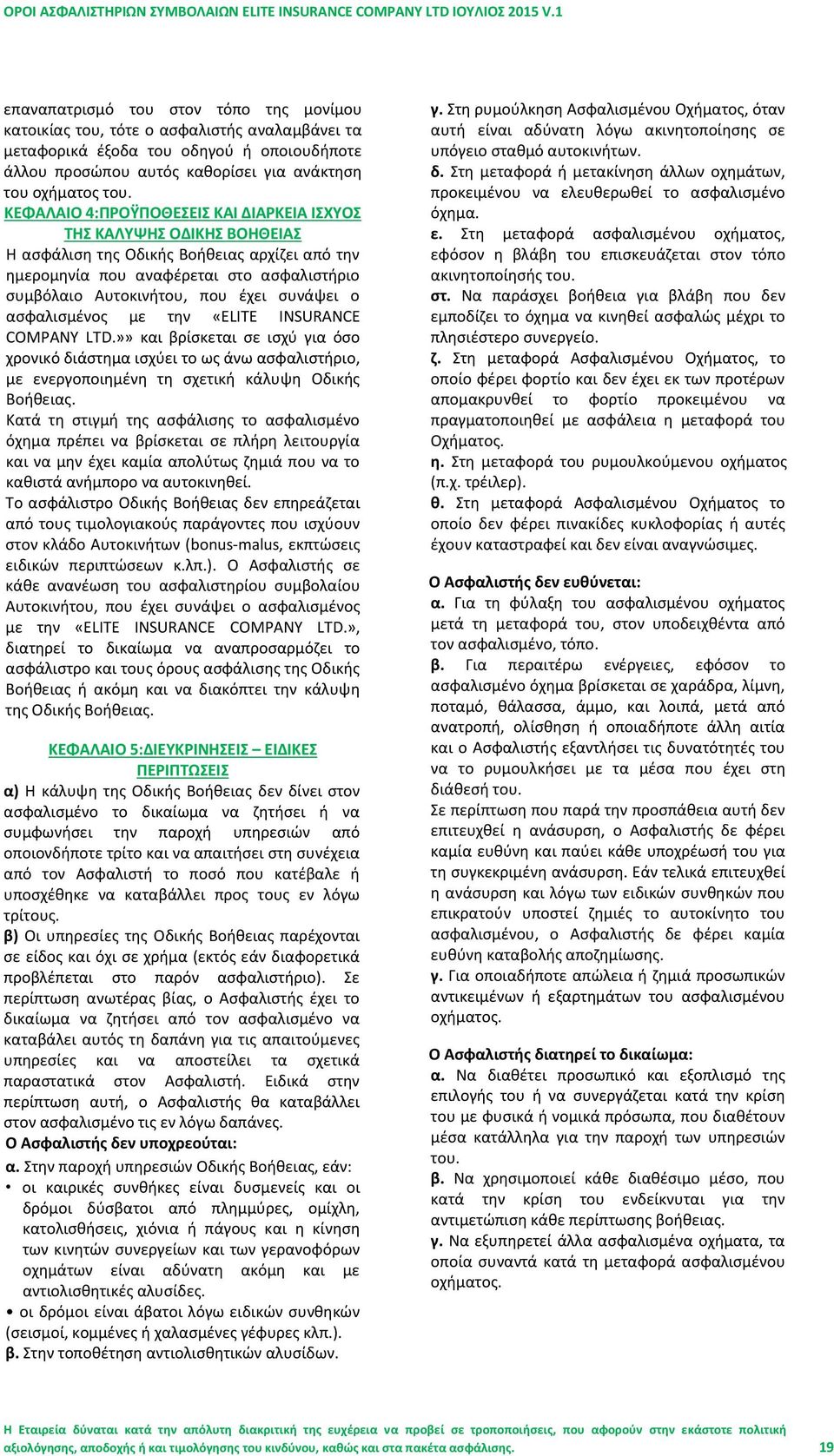 συνάψει ο ασφαλισμένος με την «ELITE INSURANCE COMPANY LTD.»» και βρίσκεται σε ισχύ για όσο χρονικό διάστημα ισχύει το ως άνω ασφαλιστήριο, με ενεργοποιημένη τη σχετική κάλυψη Οδικής Βοήθειας.