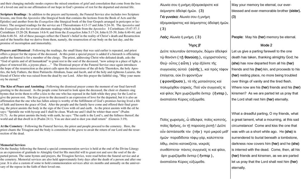 Scripture Readings : In addition to the prayers and hymnody, the Funeral Service also includes two Scripture lessons, one from the Apostolos (the liturgical book that contains the lections from the