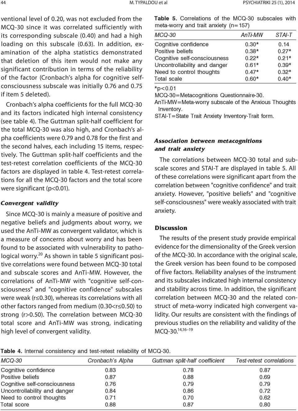 In addition, examination of the alpha statistics demonstrated that deletion of this item would not make any significant contribution in terms of the reliability of the factor (Cronbach s alpha for