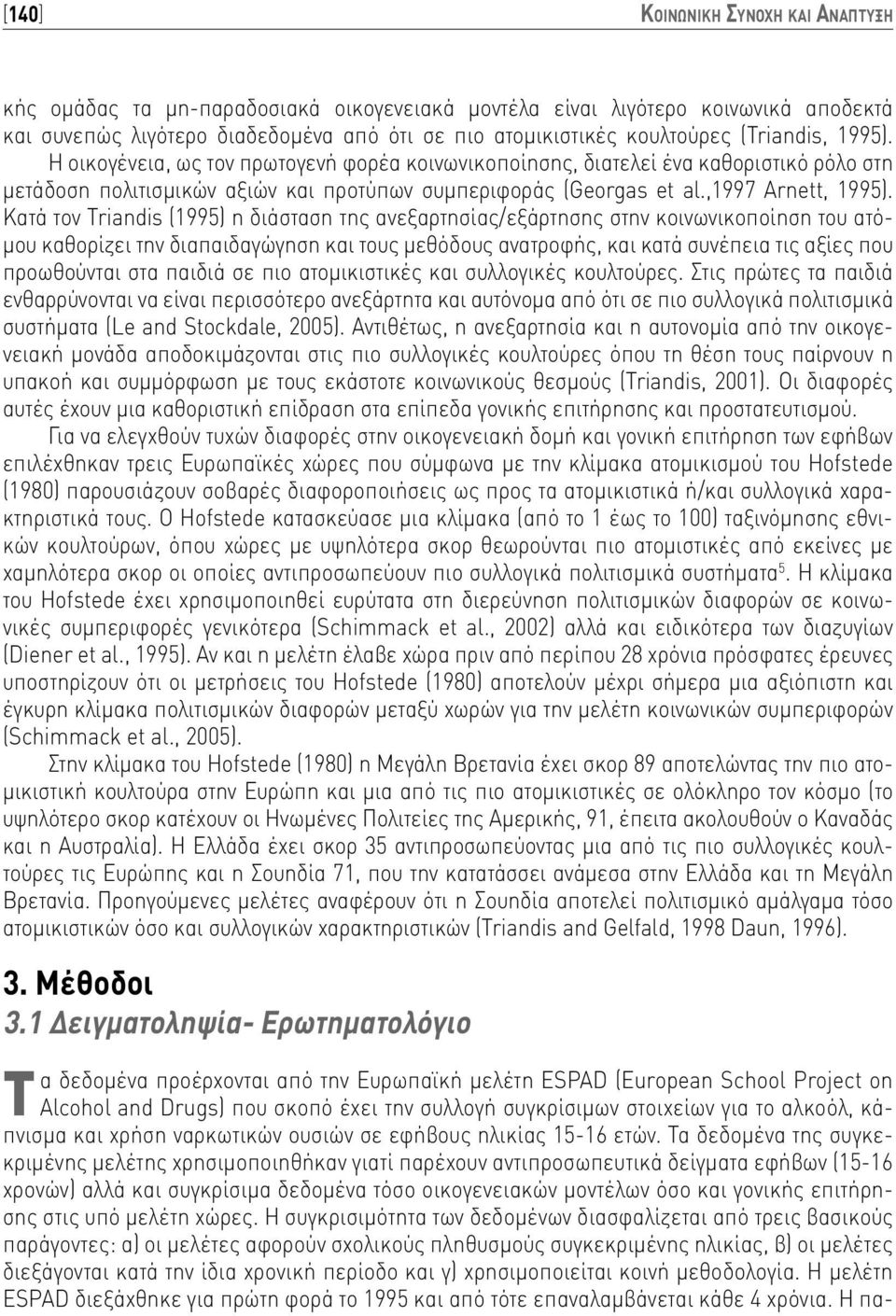 Κατά τον Triandis (1995) η διάσταση της ανεξαρτησίας/εξάρτησης στην κοινωνικοποίηση του ατόμου καθορίζει την διαπαιδαγώγηση και τους μεθόδους ανατροφής, και κατά συνέπεια τις αξίες που προωθούνται