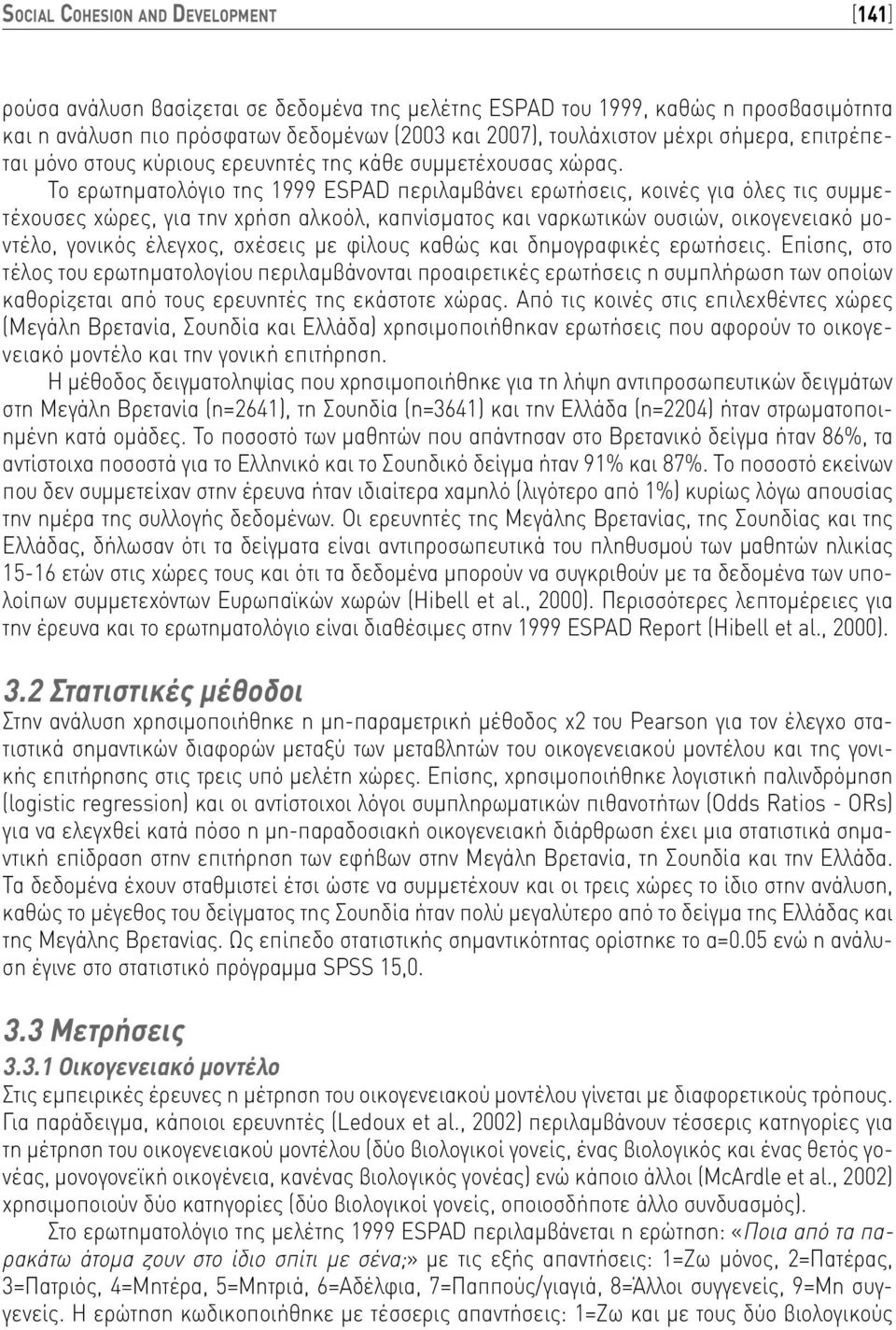 Το ερωτηματολόγιο της 1999 ESPAD περιλαμβάνει ερωτήσεις, κοινές για όλες τις συμμετέχουσες χώρες, για την χρήση αλκοόλ, καπνίσματος και ναρκωτικών ουσιών, οικογενειακό μοντέλο, γονικός έλεγχος,