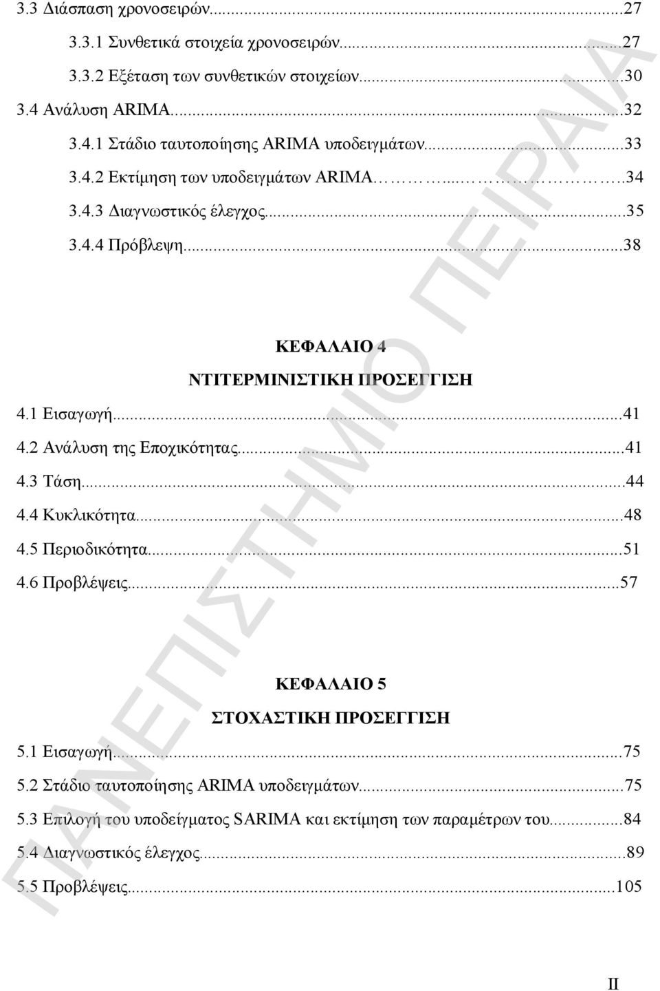 2 Ανάλυση της Εποχικότητας...41 4.3 Τάση...44 4.4 Κυκλικότητα...48 4.5 Περιοδικότητα...51 4.6 Προβλέψεις...57 ΚΕΦΑΛΑΙΟ 5 ΣΤΟΧΑΣΤΙΚΗ ΠΡΟΣΕΓΓΙΣΗ 5.1 Εισαγωγή...75 5.