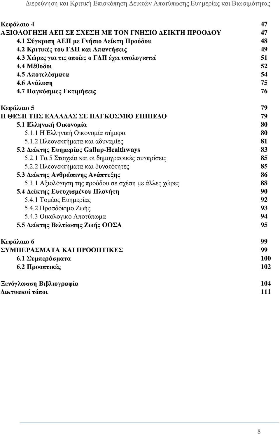 1 Ελληνική Οικονομία 80 5.1.1 Η Ελληνική Οικονομία σήμερα 80 5.1.2 Πλεονεκτήματα και αδυναμίες 81 5.2 Δείκτης Ευημερίας Gallup-Healthways 83 5.2.1 Τα 5 Στοιχεία και οι δημογραφικές συγκρίσεις 85 5.2.2 Πλεονεκτήματα και δυνατότητες 85 5.