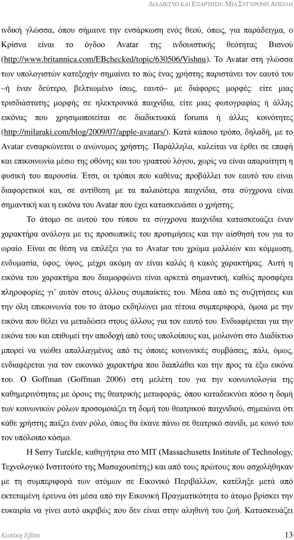 ηλεκτρονικά παιχνίδια, είτε μιας φωτογραφίας ή άλλης εικόνας που χρησιμοποιείται σε διαδικτυακά forums ή άλλες κοινότητες (http://milaraki.com/blog/2009/07/apple-avatars/).