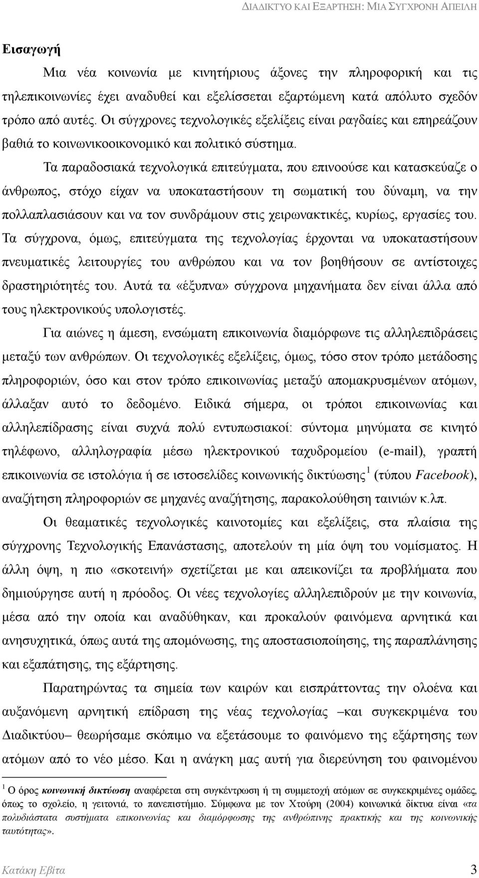 Τα παραδοσιακά τεχνολογικά επιτεύγματα, που επινοούσε και κατασκεύαζε ο άνθρωπος, στόχο είχαν να υποκαταστήσουν τη σωματική του δύναμη, να την πολλαπλασιάσουν και να τον συνδράμουν στις