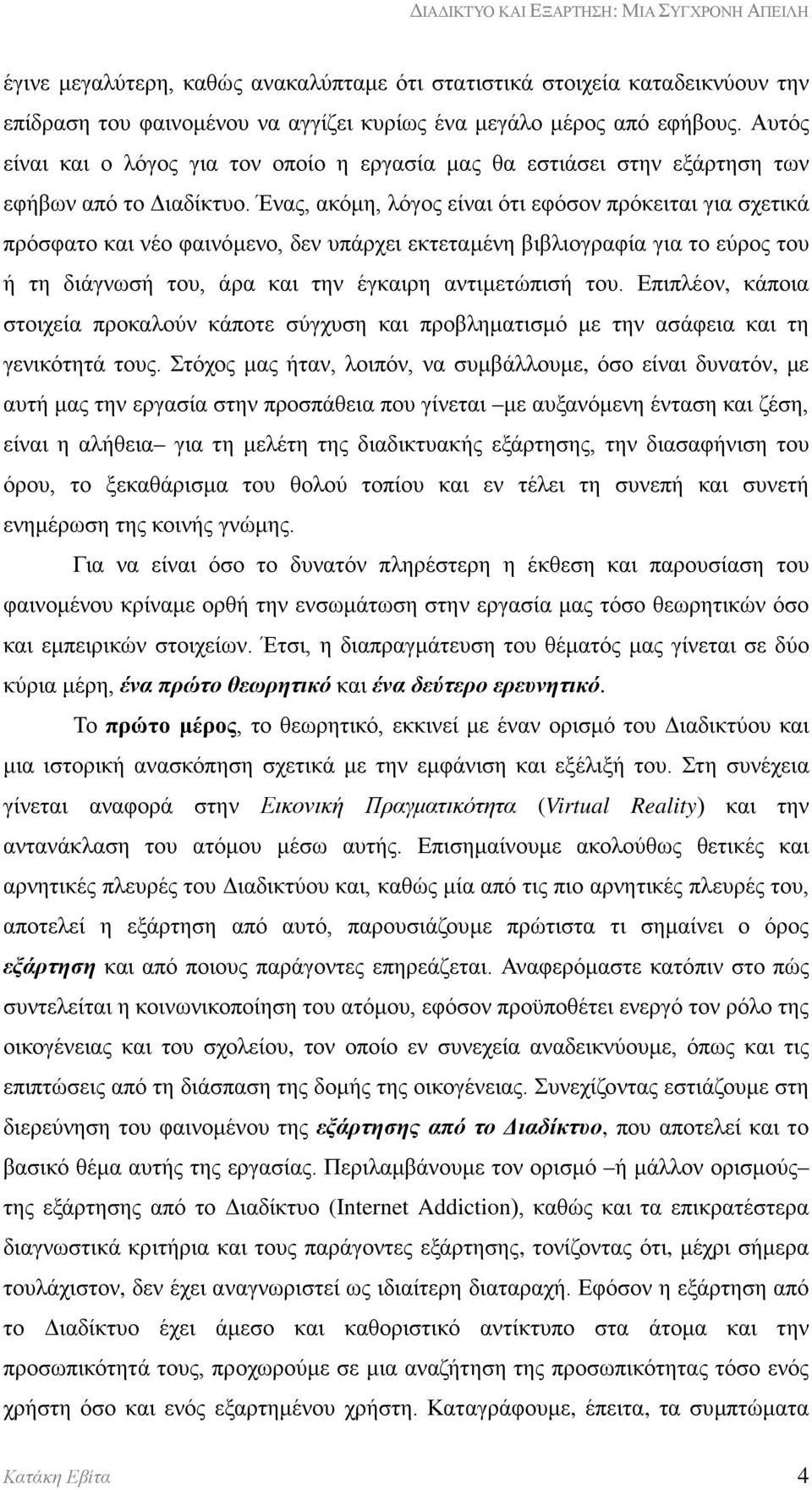 Ένας, ακόμη, λόγος είναι ότι εφόσον πρόκειται για σχετικά πρόσφατο και νέο φαινόμενο, δεν υπάρχει εκτεταμένη βιβλιογραφία για το εύρος του ή τη διάγνωσή του, άρα και την έγκαιρη αντιμετώπισή του.