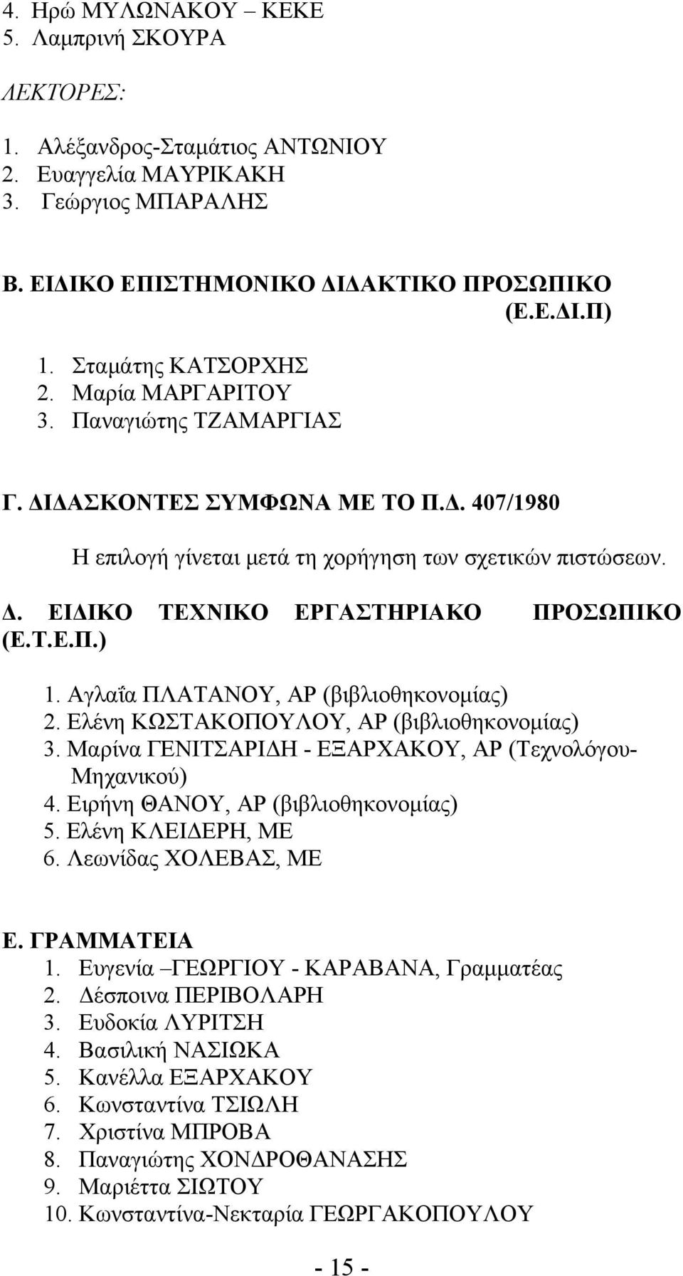 Τ.Ε.Π.) 1. Αγλαΐα ΠΛΑΤΑΝΟΥ, ΑΡ (βιβλιοθηκονομίας) 2. Ελένη ΚΩΣΤΑΚΟΠΟΥΛΟΥ, ΑΡ (βιβλιοθηκονομίας) 3. Μαρίνα ΓΕΝΙΤΣΑΡΙΔΗ - ΕΞΑΡΧΑΚΟΥ, ΑΡ (Τεχνολόγου- Μηχανικού) 4. Ειρήνη ΘΑΝΟΥ, ΑΡ (βιβλιοθηκονομίας) 5.