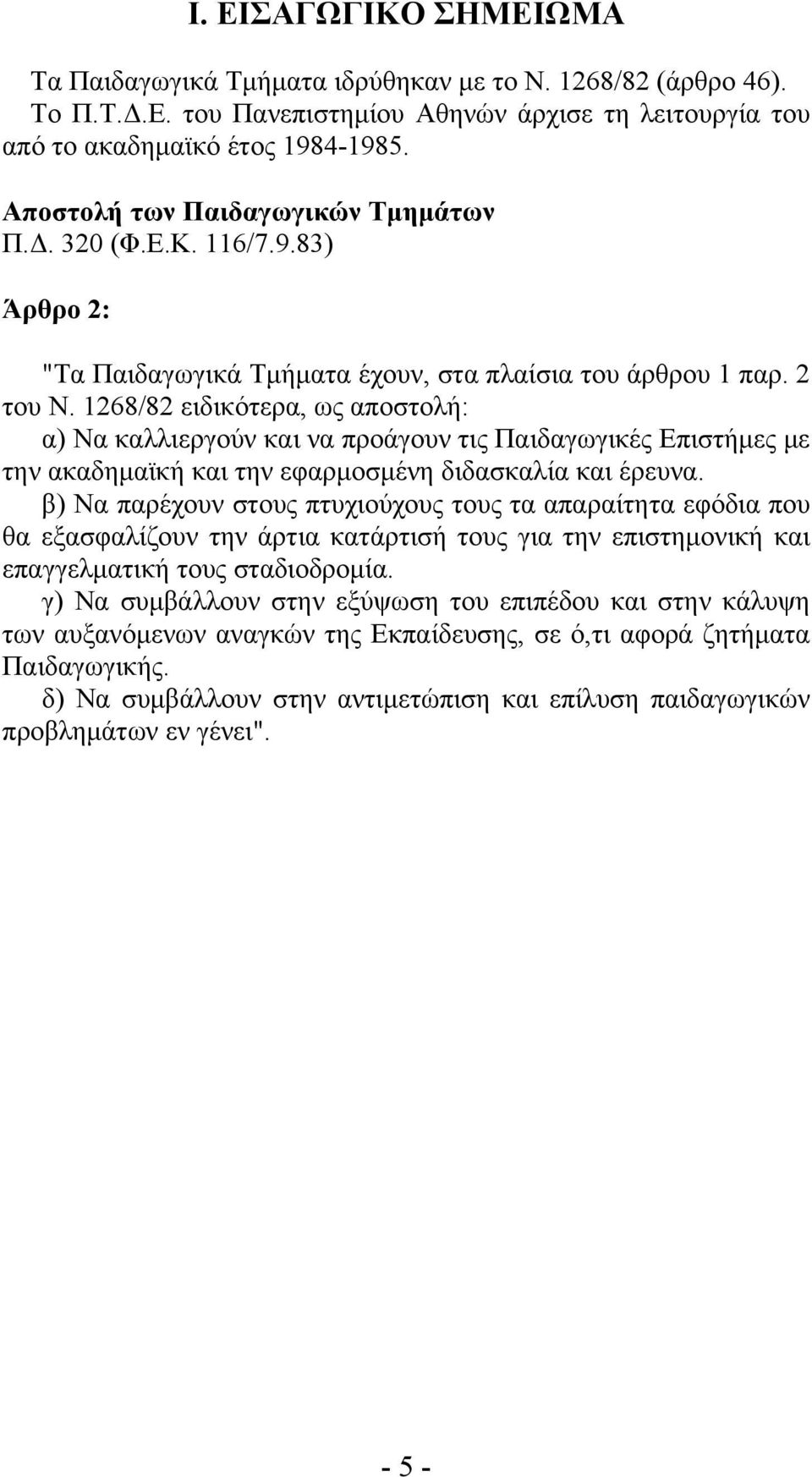 1268/82 ειδικότερα, ως αποστολή: α) Να καλλιεργούν και να προάγουν τις Παιδαγωγικές Επιστήμες με την ακαδημαϊκή και την εφαρμοσμένη διδασκαλία και έρευνα.