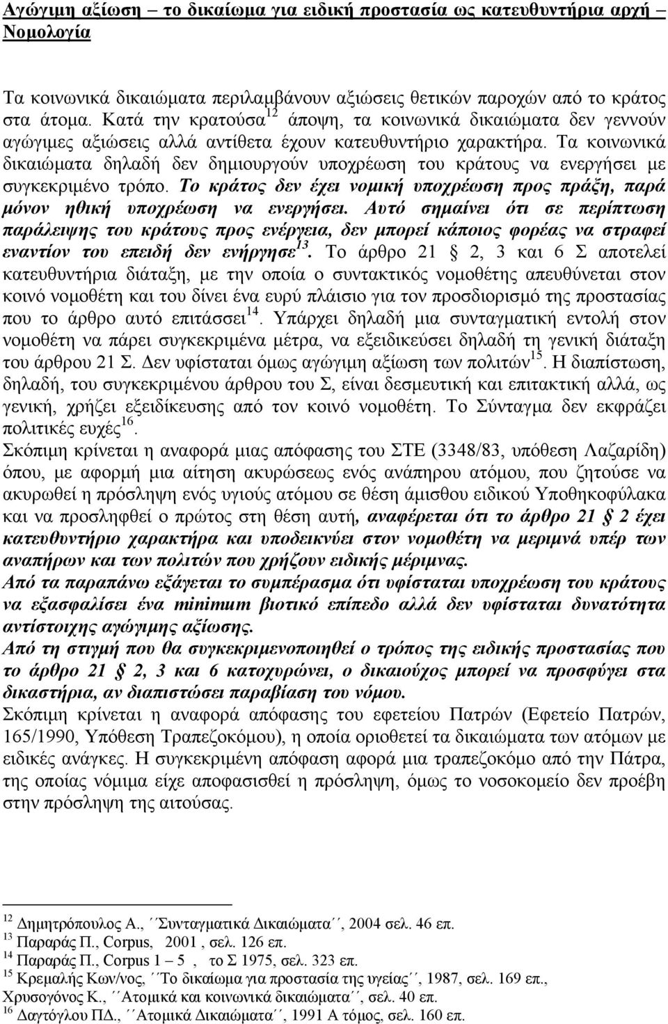 Τα κοινωνικά δικαιώµατα δηλαδή δεν δηµιουργούν υποχρέωση του κράτους να ενεργήσει µε συγκεκριµένο τρόπο. Το κράτος δεν έχει νοµική υποχρέωση προς πράξη, παρά µόνον ηθική υποχρέωση να ενεργήσει.