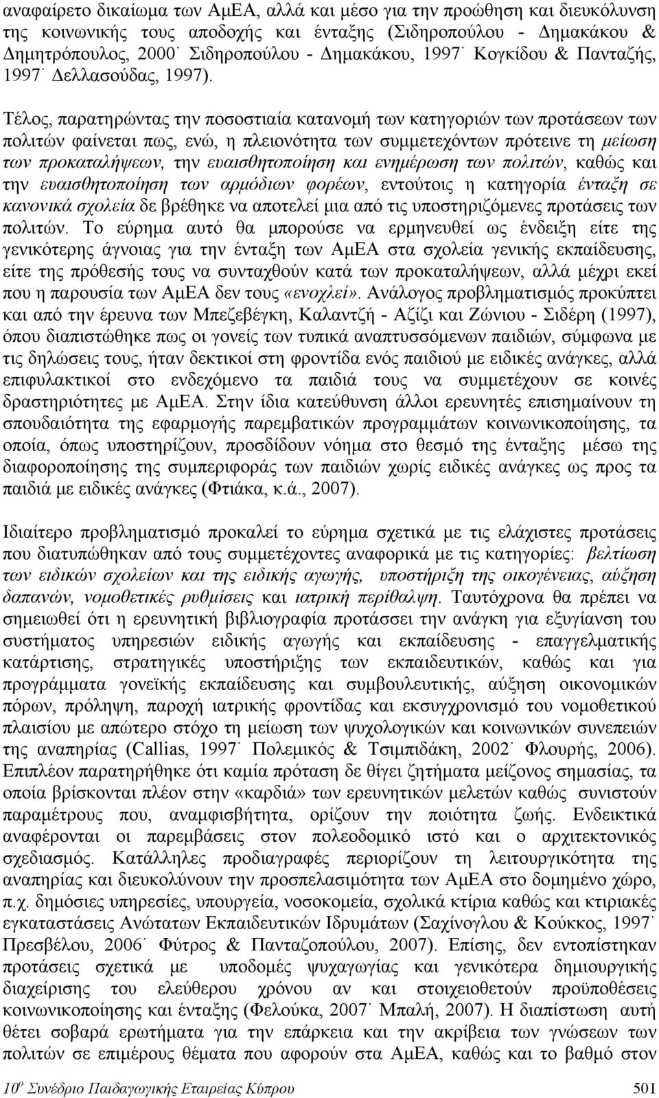 Τέλος, παρατηρώντας την ποσοστιαία κατανομή των κατηγοριών των προτάσεων των πολιτών φαίνεται πως, ενώ, η πλειονότητα των συμμετεχόντων πρότεινε τη μείωση των προκαταλήψεων, την ευαισθητοποίηση και