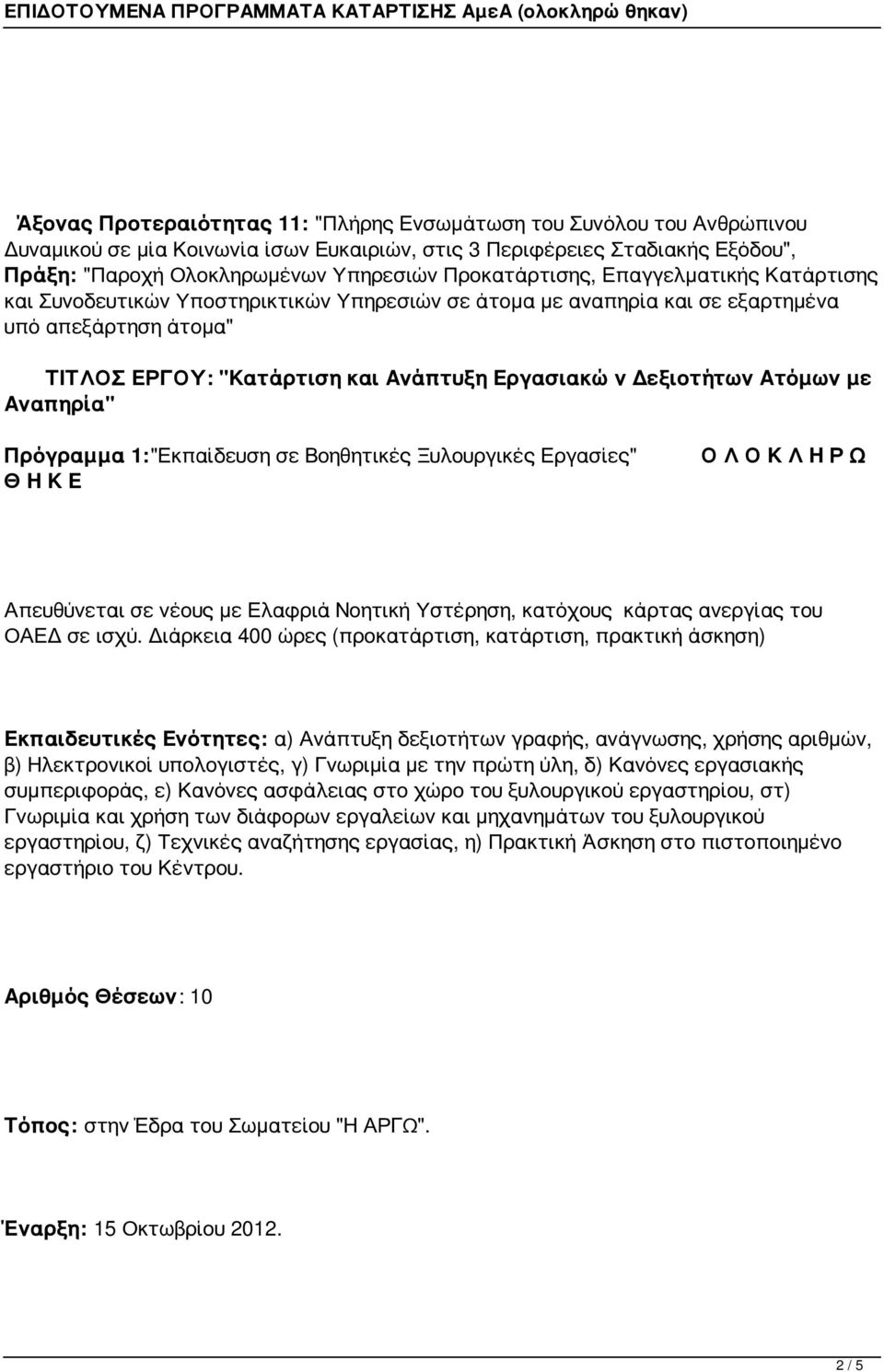 Δεξιοτήτων Ατόμων με Αναπηρία" Πρόγραμμα 1:"Εκπαίδευση σε Βοηθητικές Ξυλουργικές Εργασίες" Θ Η Κ Ε Ο Λ Ο Κ Λ Η Ρ Ω Απευθύνεται σε νέους με Ελαφριά Νοητική Υστέρηση, κατόχους κάρτας ανεργίας του ΟΑΕΔ