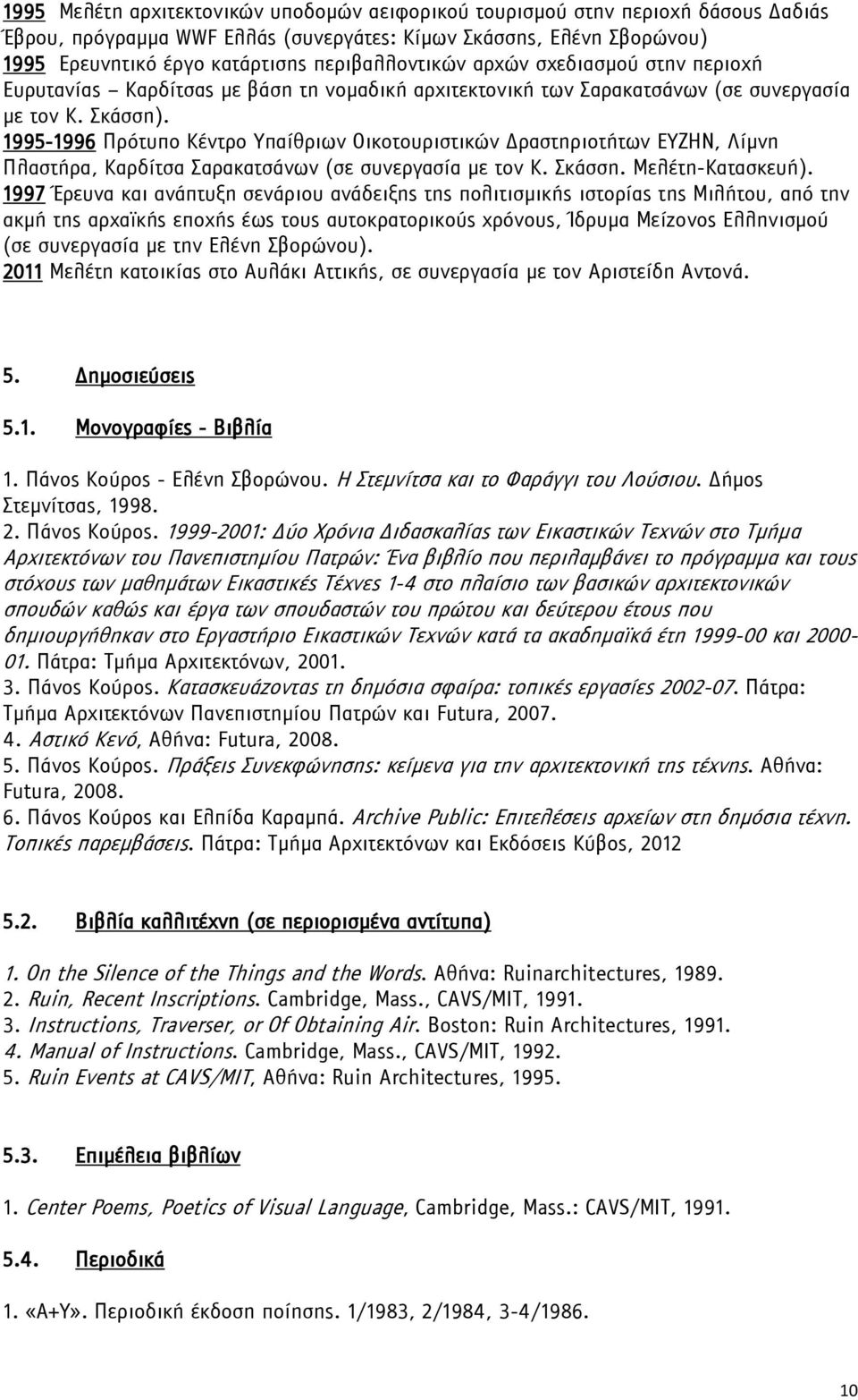 1995-1996 Πρότυπο Κέντρο Υπαίθριων Οικοτουριστικών Δραστηριοτήτων ΕΥΖΗΝ, Λίμνη Πλαστήρα, Καρδίτσα Σαρακατσάνων (σε συνεργασία με τον Κ. Σκάσση. Μελέτη-Κατασκευή).
