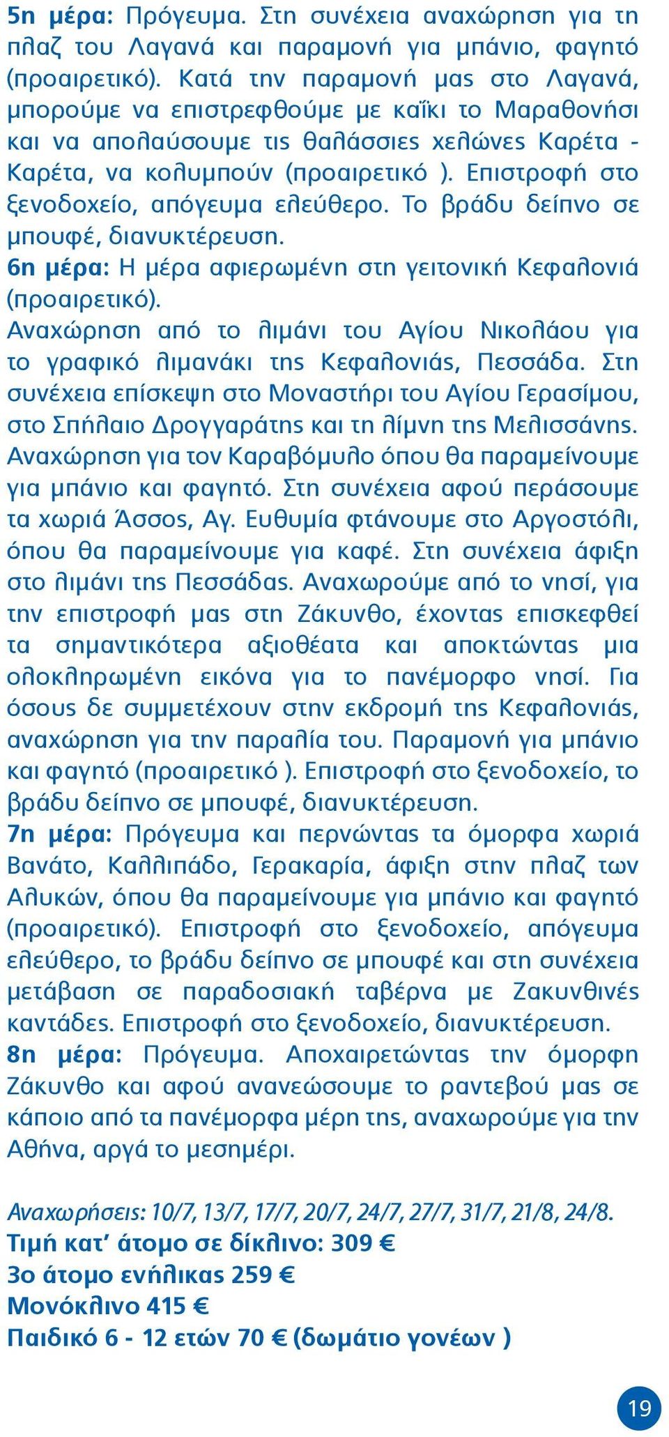 Επιστροφή στο ξενοδοχείο, απόγευμα ελεύθερο. Το βράδυ δείπνο σε μπουφέ, διανυκτέρευση. 6η μέρα: Η μέρα αφιερωμένη στη γειτονική Κεφαλονιά (προαιρετικό).