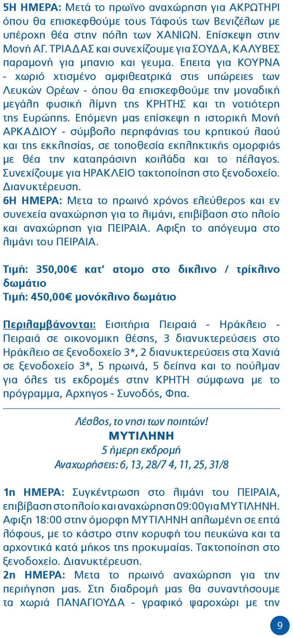 Επειτα για ΚΟΥΡΝΑ - χωριό χτισμένο αμφιθεατρικά στις υπώρειες των Λευκών Ορέων - όπου θα επισκεφθούμε την μοναδική μεγάλη φυσική λίμνη της ΚΡΗΤΗΣ και τη νοτιότερη της Ευρώπης.