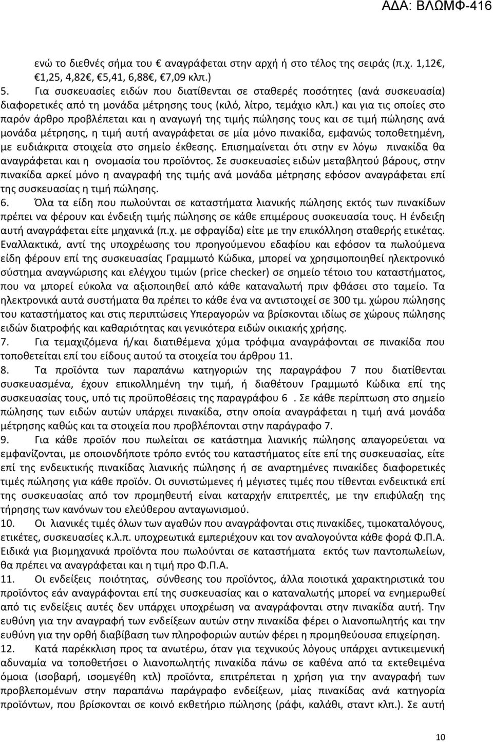 ) και για τις οποίες στο παρόν άρθρο προβλέπεται και η αναγωγή της τιμής πώλησης τους και σε τιμή πώλησης ανά μονάδα μέτρησης, η τιμή αυτή αναγράφεται σε μία μόνο πινακίδα, εμφανώς τοποθετημένη, με