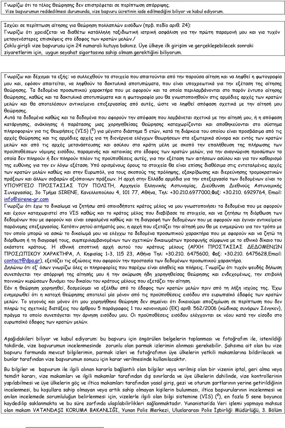 24): Γνωρίζω ότι χρειάζεται να διαθέτω κατάλληλη ταξιδιωτική ιατρική ασφάλιση για την πρώτη παραμονή μου και για τυχόν μεταγενέστερες επισκέψεις στο έδαφος των κρατών μελών.