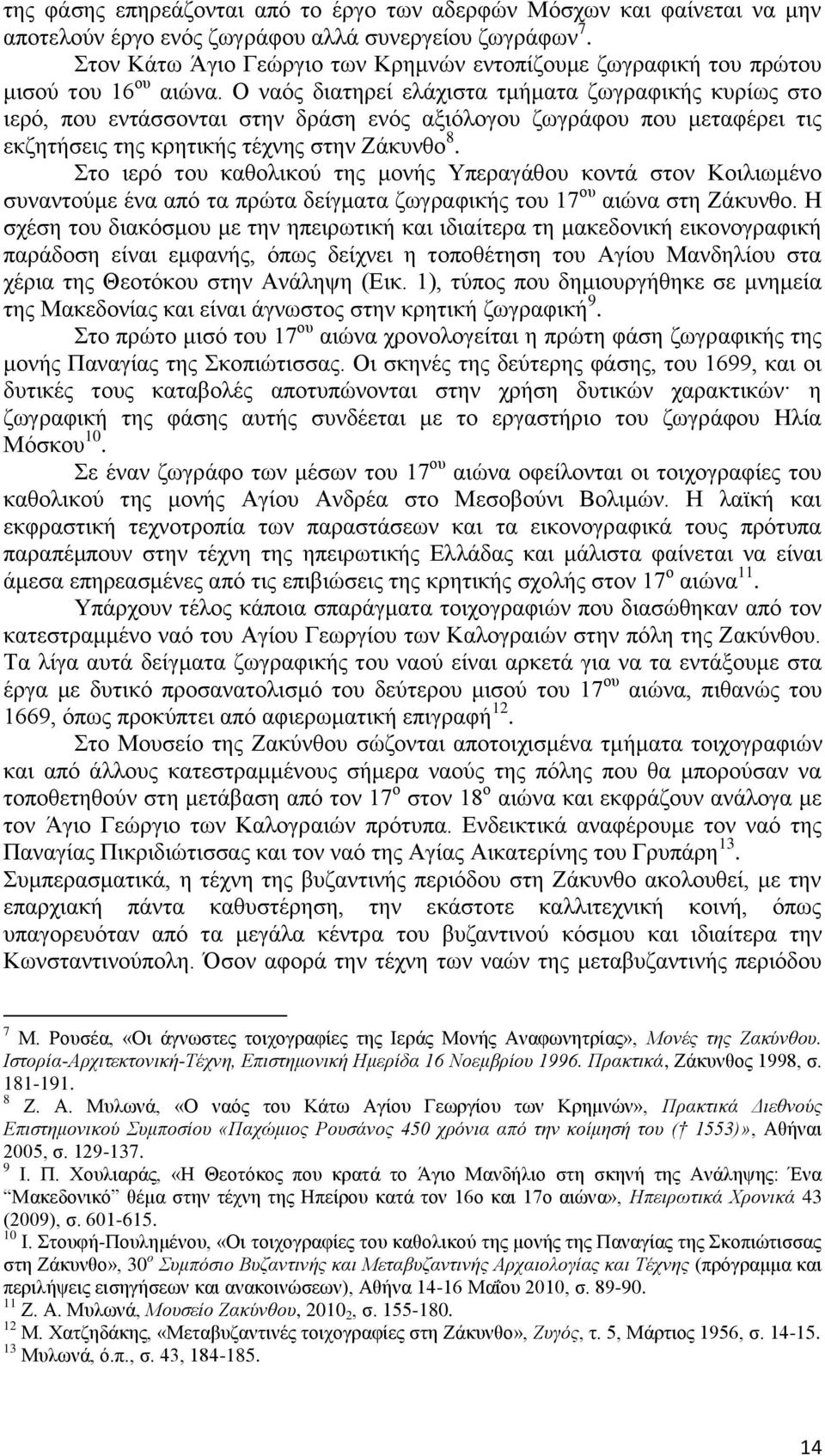 Ο ναός διατηρεί ελάχιστα τμήματα ζωγραφικής κυρίως στο ιερό, που εντάσσονται στην δράση ενός αξιόλογου ζωγράφου που μεταφέρει τις εκζητήσεις της κρητικής τέχνης στην Ζάκυνθο 8.