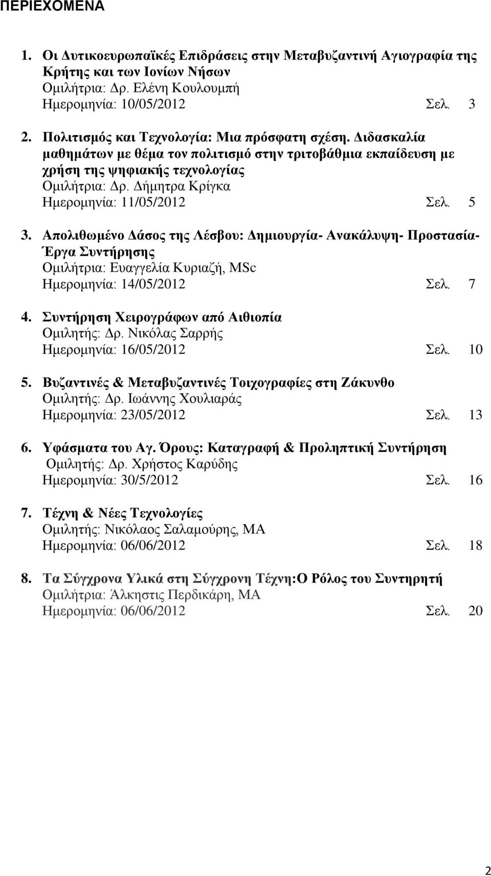 Δήμητρα Κρίγκα Ημερομηνία: 11/05/2012 Σελ. 5 3. Aπολιθωμένο Δάσος της Λέσβου: Δημιουργία- Ανακάλυψη- Προστασία- Έργα Συντήρησης Ομιλήτρια: Ευαγγελία Κυριαζή, ΜSc Ημερομηνία: 14/05/2012 Σελ. 7 4.