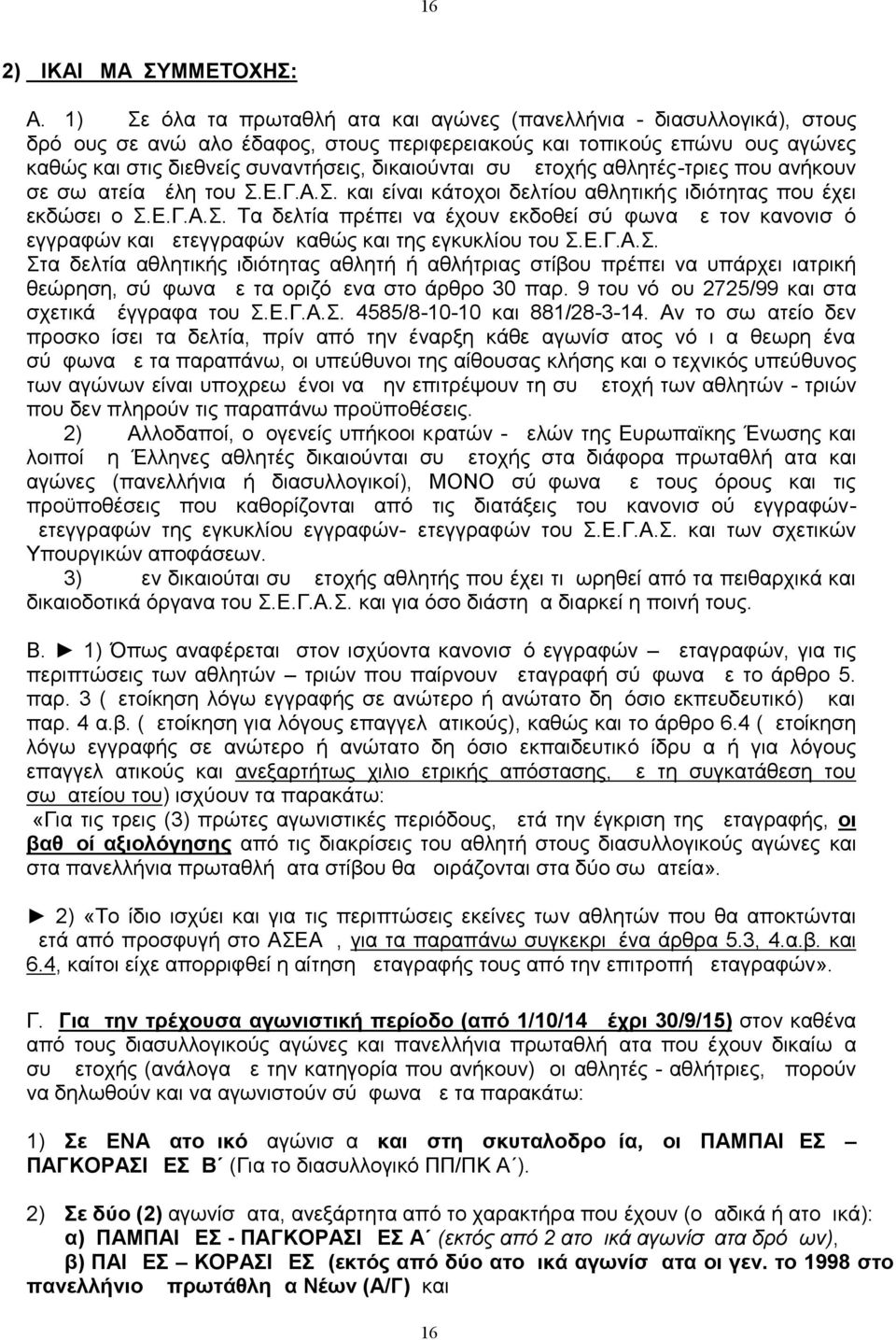 συμμετοχής αθλητές-τριες που ανήκουν σε σωματεία μέλη του Σ.Ε.Γ.Α.Σ. και είναι κάτοχοι δελτίου αθλητικής ιδιότητας που έχει εκδώσει ο Σ.Ε.Γ.Α.Σ. Τα δελτία πρέπει να έχουν εκδοθεί σύμφωνα με τον κανονισμό εγγραφών και μετεγγραφών καθώς και της εγκυκλίου του Σ.