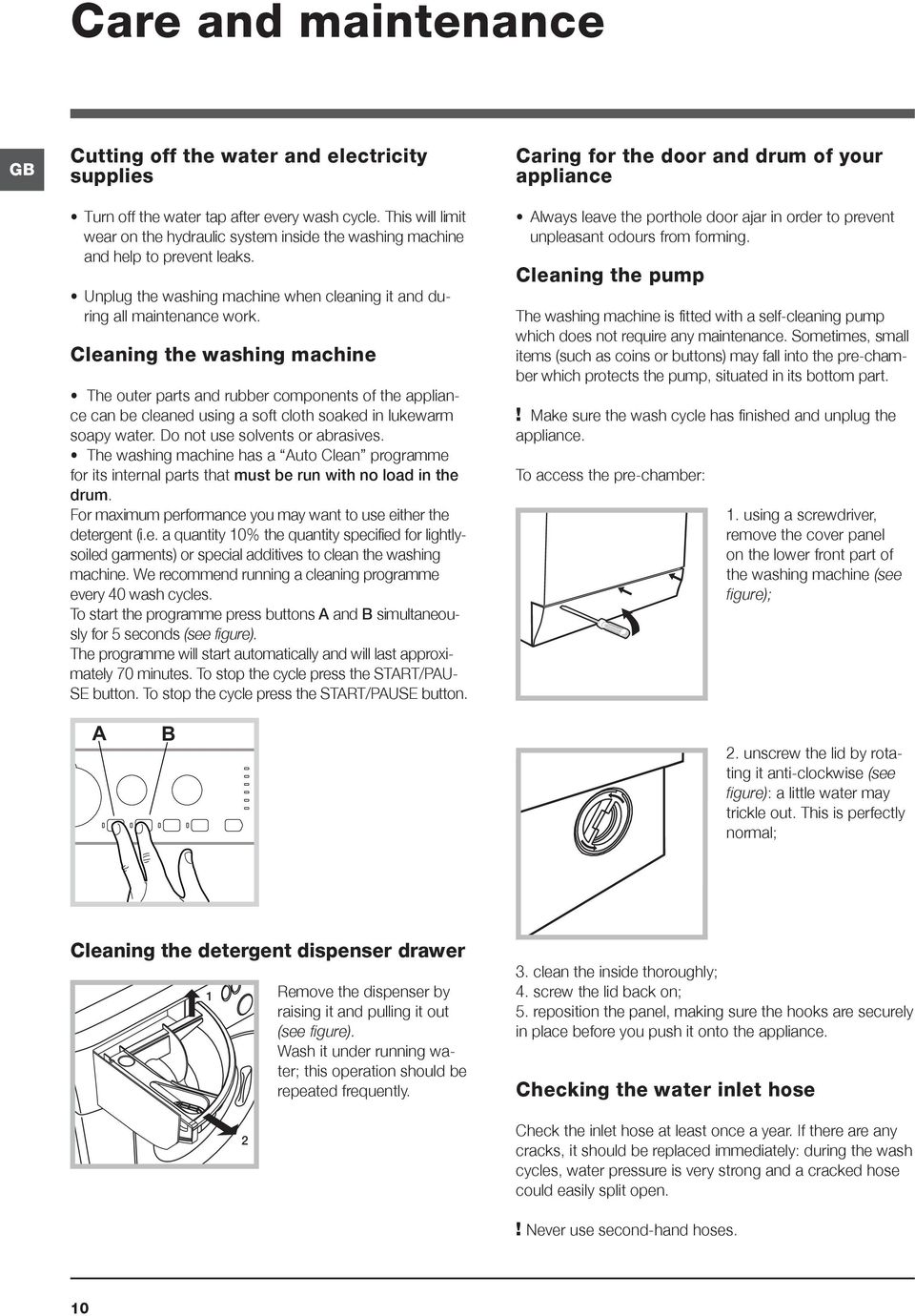 Cleaning the washing machine The outer parts and rubber components of the appliance can be cleaned using a soft cloth soaked in lukewarm soapy water. Do not use solvents or abrasives.