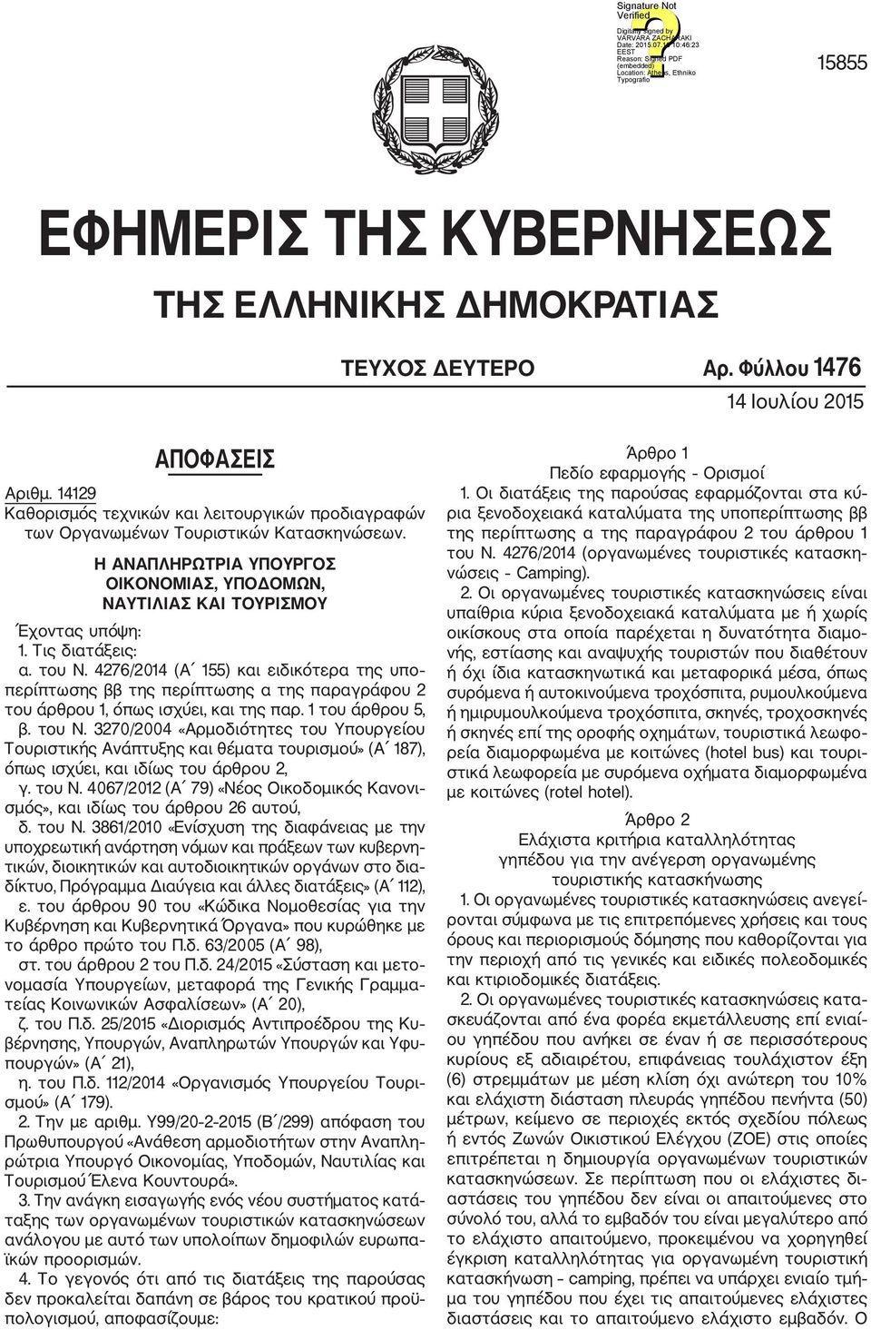 Τις διατάξεις: α. του Ν. 4276/2014 (Α 155) και ειδικότερα της υπο περίπτωσης ββ της περίπτωσης α της παραγράφου 2 του άρθρου 1, όπως ισχύει, και της παρ. 1 του άρθρου 5, β. του Ν. 3270/2004 «Αρμοδιότητες του Υπουργείου Τουριστικής Ανάπτυξης και θέματα τουρισμού» (Α 187), όπως ισχύει, και ιδίως του άρθρου 2, γ.