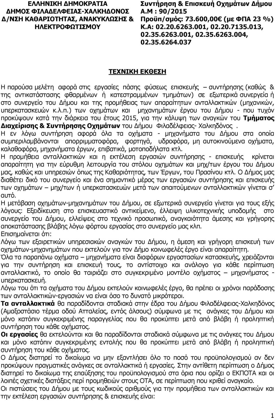 037 ΤΕΧΝΙΚΗ ΕΚΘΕΣΗ Η παρούσα μελέτη αφορά στις εργασίες πάσης φύσεως επισκευής συντήρησης (καθώς & της αντικατάστασης φθαρμένων ή κατεστραμμένων τμημάτων) σε εξωτερικά συνεργεία ή στο συνεργείο του