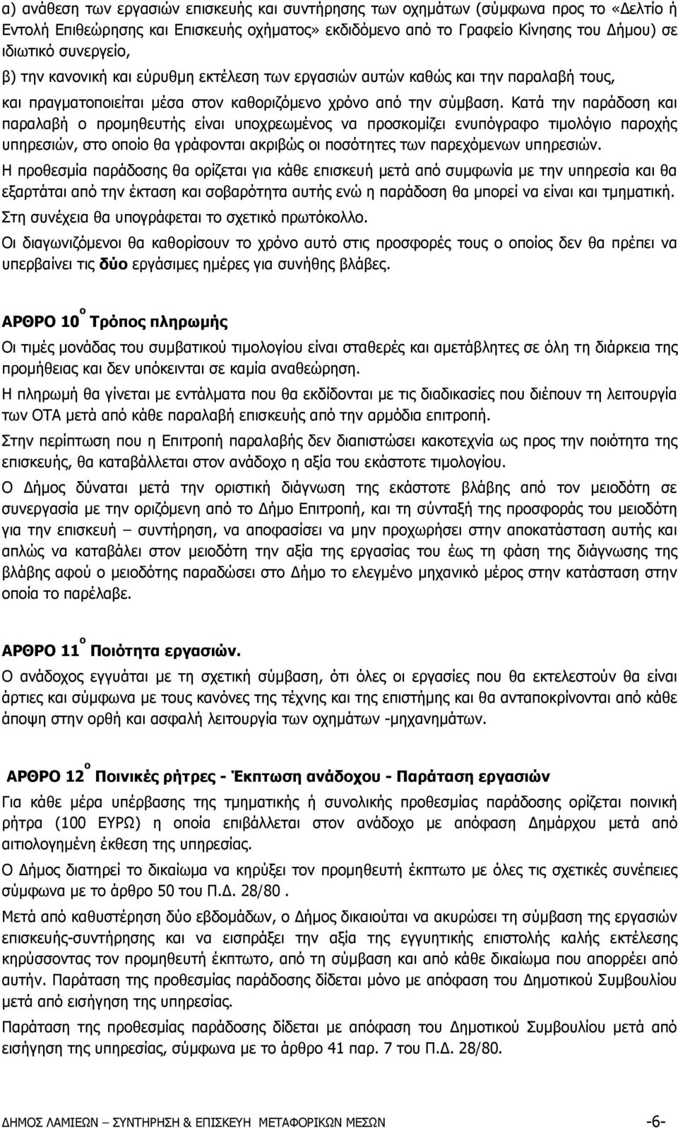 Κατά την παράδοση και παραλαβή ο προμηθευτής είναι υποχρεωμένος να προσκομίζει ενυπόγραφο τιμολόγιο παροχής υπηρεσιών, στο οποίο θα γράφονται ακριβώς οι ποσότητες των παρεχόμενων υπηρεσιών.