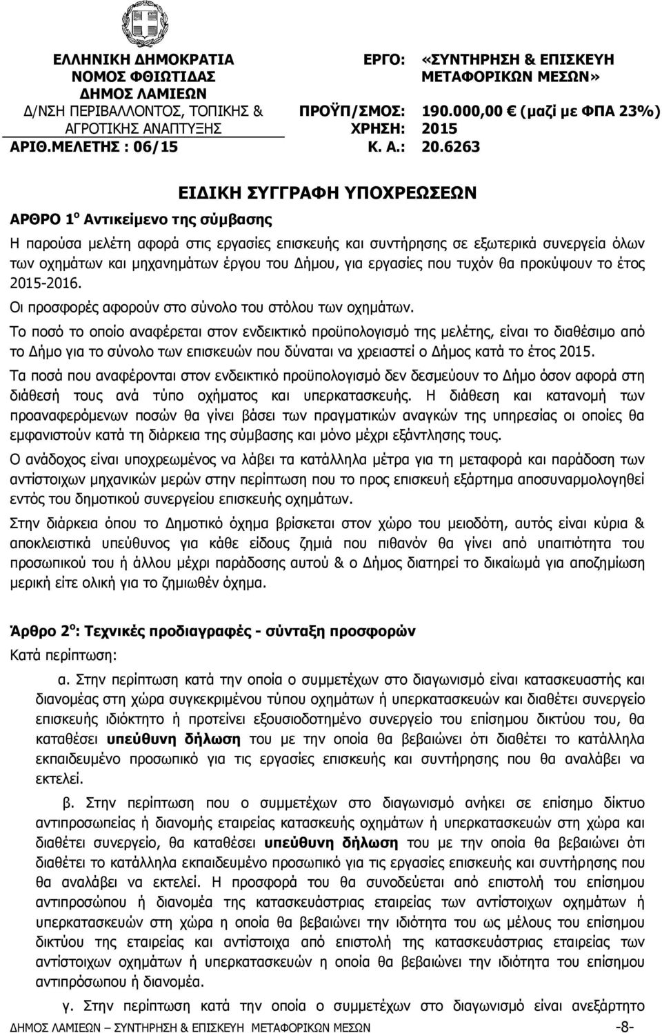 000,00 (μαζί με ΦΠΑ 23%) 2015 ΑΡΘΡΟ 1 ο Αντικείµενο της σύμβασης ΕΙ ΙΚΗ ΣΥΓΓΡΑΦΗ ΥΠΟΧΡΕΩΣΕΩΝ Η παρούσα µελέτη αφορά στις εργασίες επισκευής και συντήρησης σε εξωτερικά συνεργεία όλων των οχηµάτων και