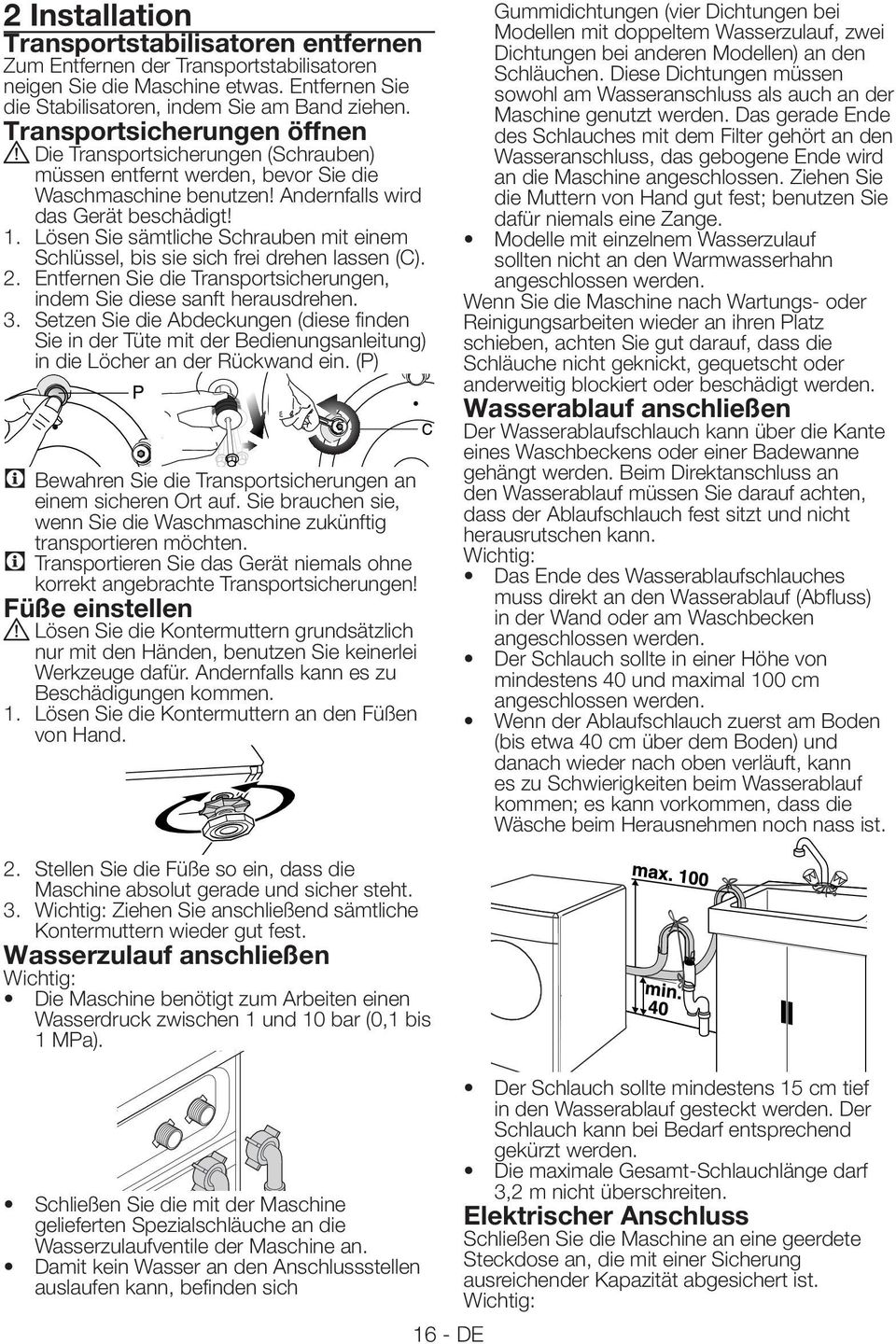 Lösen Sie sämtliche Schrauben mit einem Schlüssel, bis sie sich frei drehen lassen (C). 2. Entfernen Sie die Transportsicherungen, indem Sie diese sanft herausdrehen. 3.