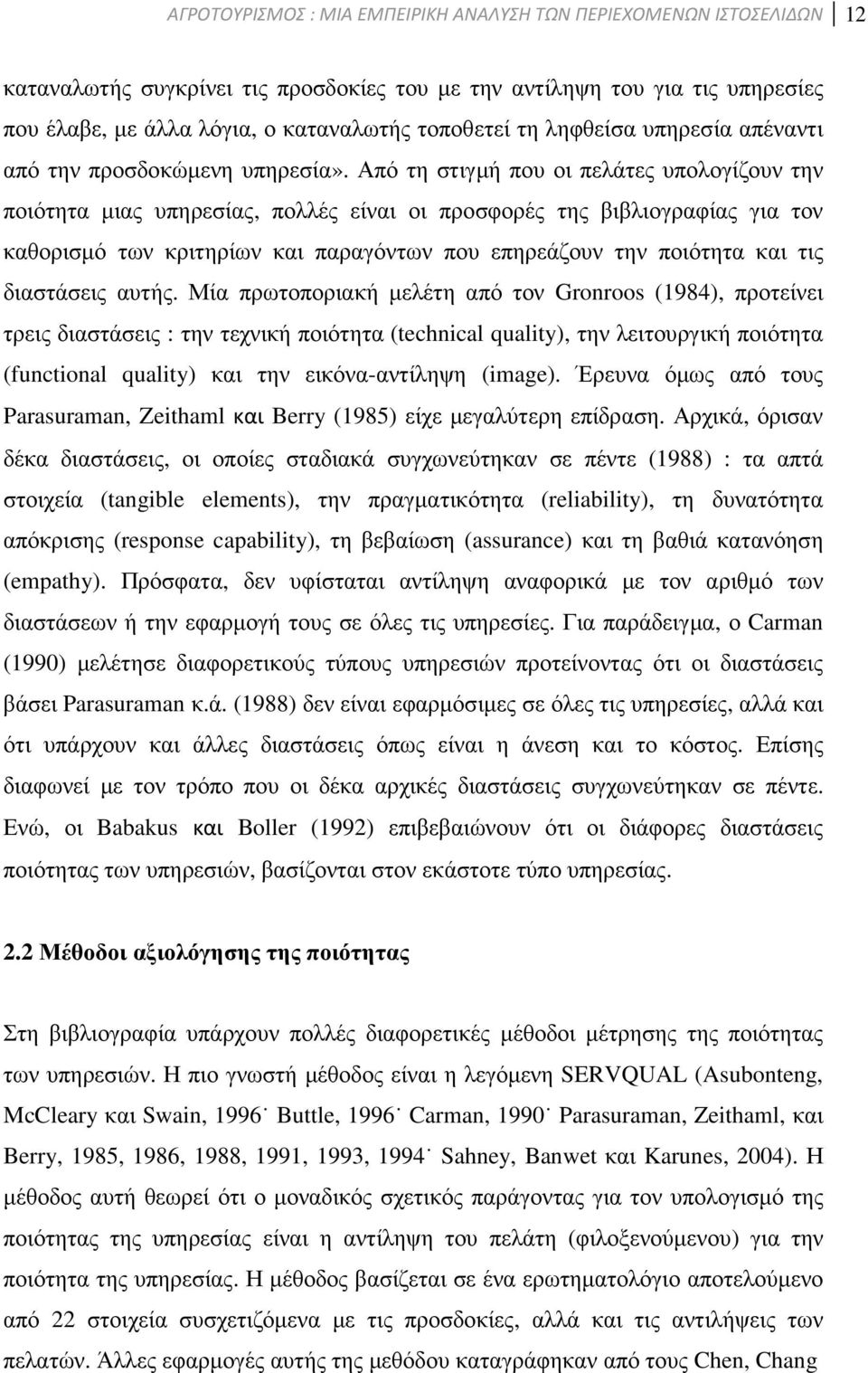 Από τη στιγµή που οι πελάτες υπολογίζουν την ποιότητα µιας υπηρεσίας, πολλές είναι οι προσφορές της βιβλιογραφίας για τον καθορισµό των κριτηρίων και παραγόντων που επηρεάζουν την ποιότητα και τις