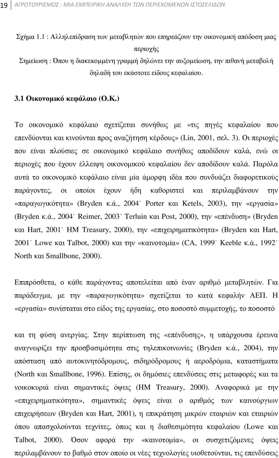 κεφαλαίου. 3.1 Οικονοµικό κεφάλαιο (Ο.Κ.) Το οικονοµικό κεφάλαιο σχετίζεται συνήθως µε «τις πηγές κεφαλαίου που επενδύονται και κινούνται προς αναζήτηση κέρδους» (Lin, 2001, σελ. 3).