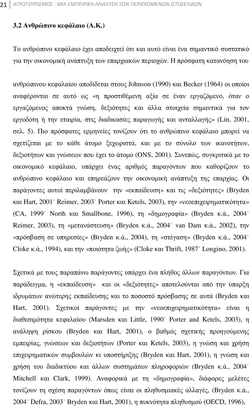 γνώση, δεξιότητες και άλλα στοιχεία σηµαντικά για τον εργοδότη ή την εταιρία, στις διαδικασίες παραγωγής και ανταλλαγής» (Lin, 2001, σελ. 5).