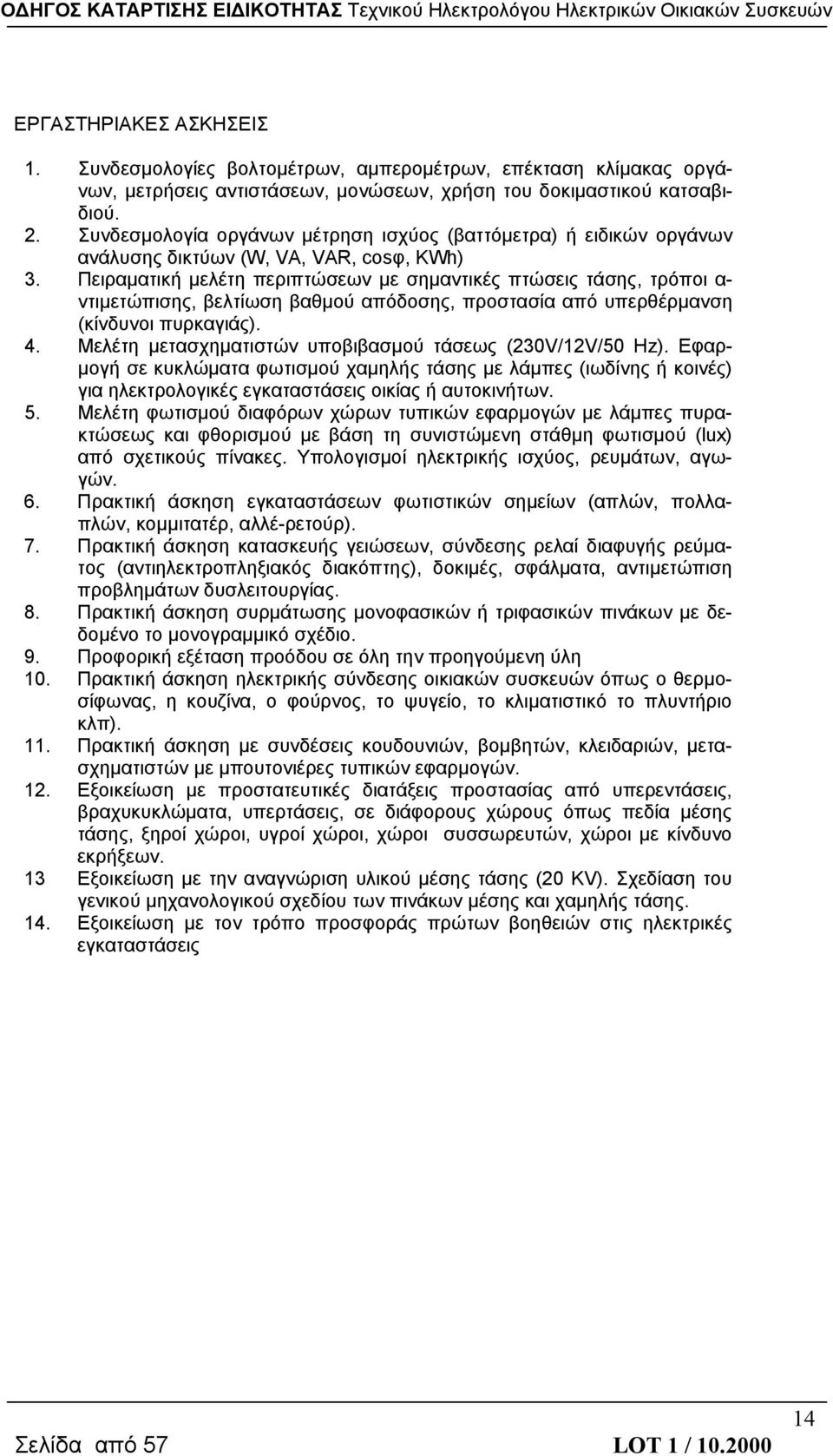 Πειραματική μελέτη περιπτώσεων με σημαντικές πτώσεις τάσης, τρόποι α- ντιμετώπισης, βελτίωση βαθμού απόδοσης, προστασία από υπερθέρμανση (κίνδυνοι πυρκαγιάς). 4.