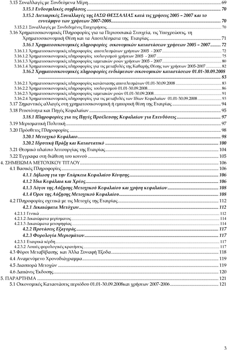 .. 72 3.16.1.1 Χρηματοοικονομικές πληροφορίες αποτελεσμάτων χρήσεων 2005-2007... 72 3.16.1.2 Χρηματοοικονομικές πληροφορίες ισολογισμού χρήσεων 2005-2007... 75 3.16.1.3 Χρηματοοικονομικές πληροφορίες ταμειακών ροών χρήσεων 2005 2007.