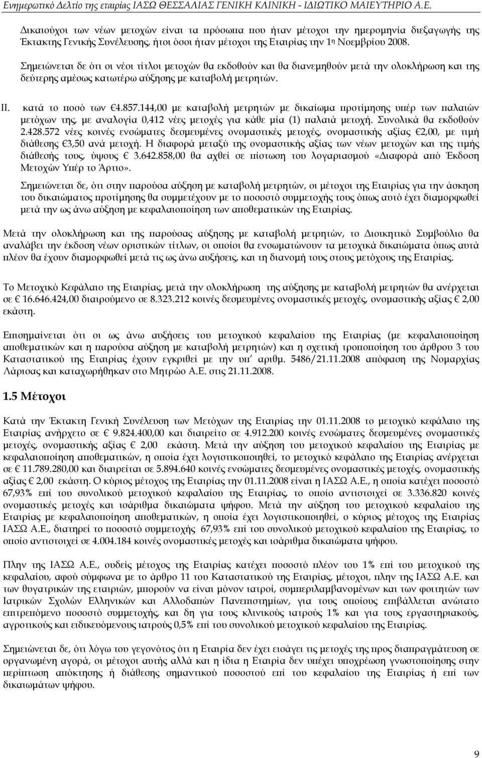 144,00 με καταβολή μετρητών με δικαίωμα προτίμησης υπέρ των παλαιών μετόχων της, με αναλογία 0,412 νέες μετοχές για κάθε μία (1) παλαιά μετοχή. Συνολικά θα εκδοθούν 2.428.