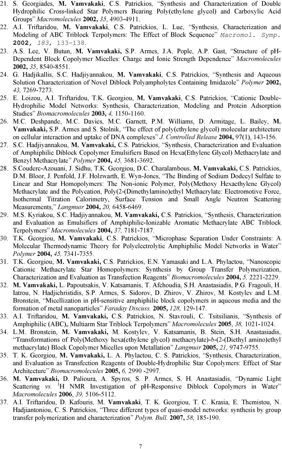 A.S. Lee, V. Butun, M. Vamvakaki, S.P. Armes, J.A. Pople, A.P. Gast, Structure of ph- Dependent Block Copolymer Micelles: Charge and Ionic Strength Dependence Macromolecules 2002, 35, 8540-8551. 24.