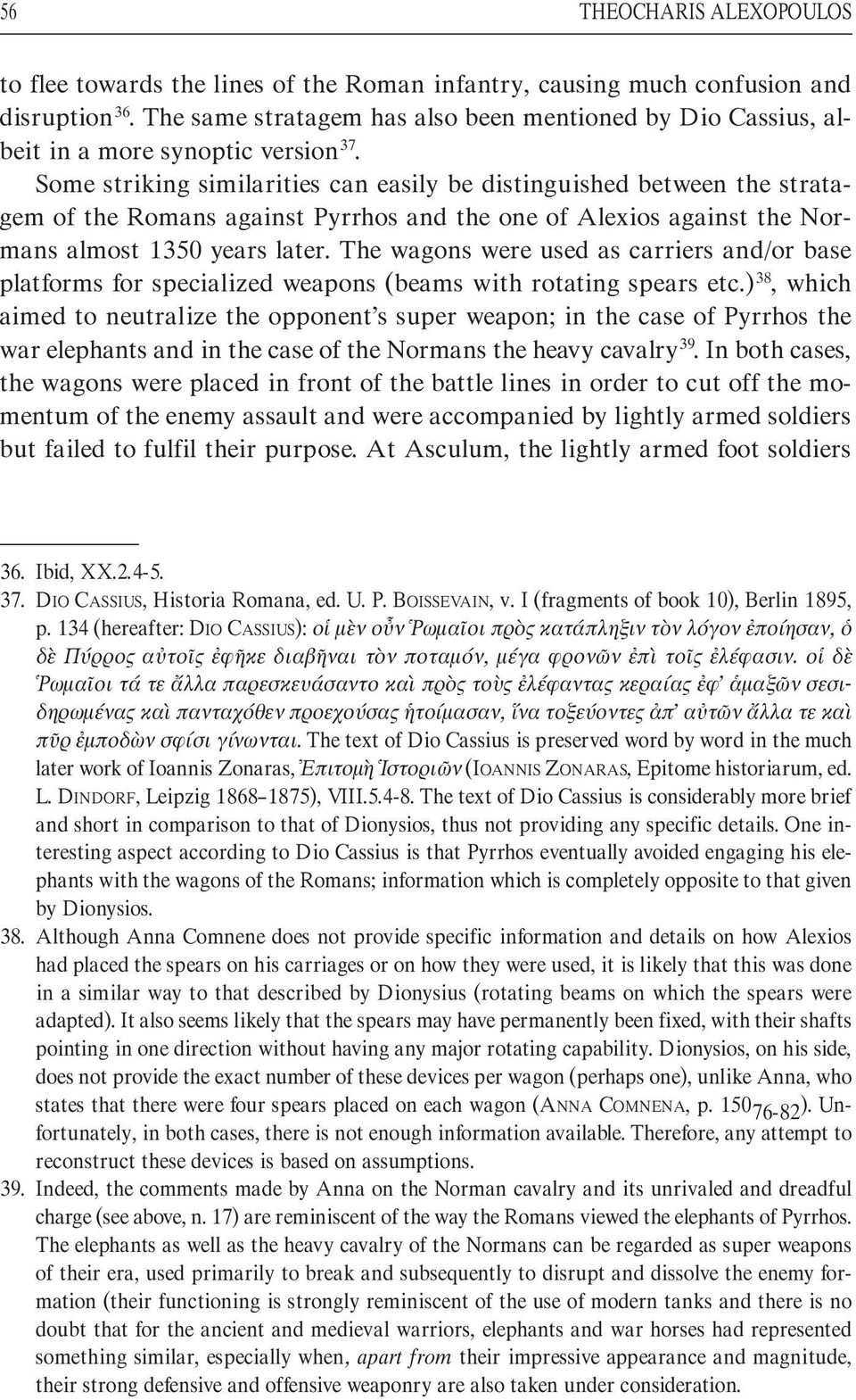 Some striking similarities can easily be distinguished between the stratagem of the Romans against Pyrrhos and the one of Alexios against the Normans almost 1350 years later.