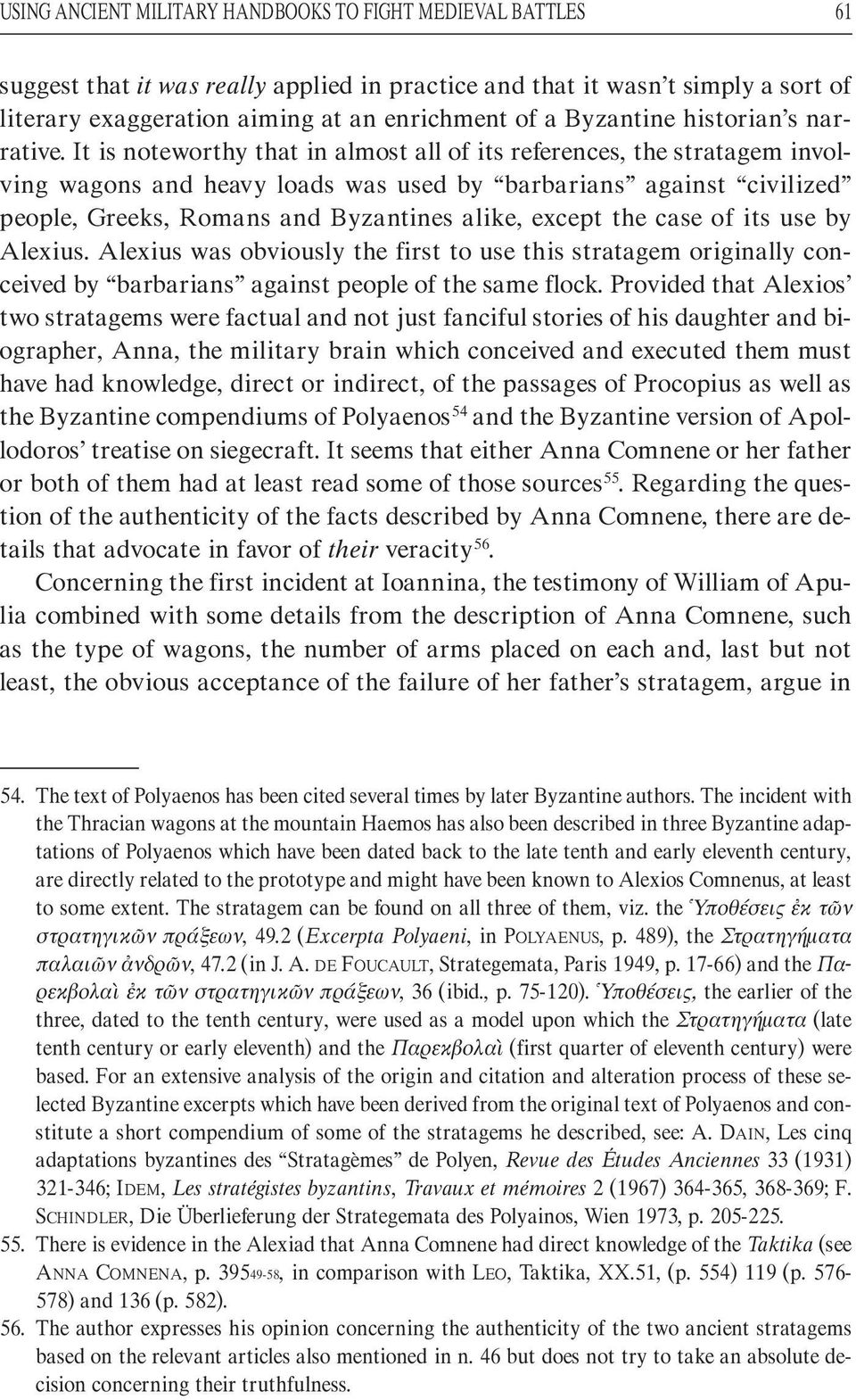 It is noteworthy that in almost all of its references, the stratagem involving wagons and heavy loads was used by barbarians against civilized people, Greeks, Romans and Byzantines alike, except the