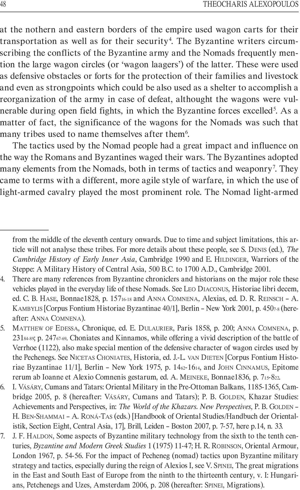 These were used as defensive obstacles or forts for the protection of their families and livestock and even as strongpoints which could be also used as a shelter to accomplish a reorganization of the