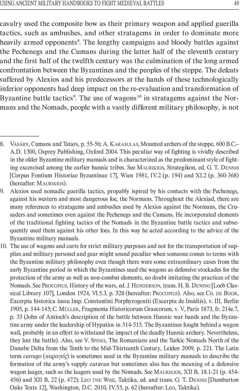 The lengthy campaigns and bloody battles against the Pechenegs and the Cumans during the latter half of the eleventh century and the first half of the twelfth century was the culmination of the long