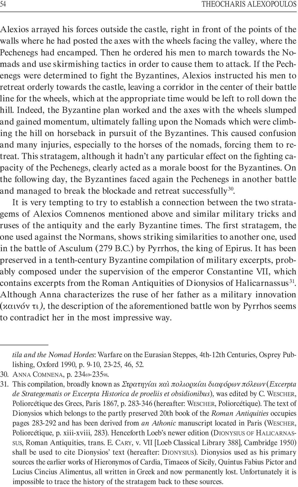 If the Pechenegs were determined to fight the Byzantines, Alexios instructed his men to retreat orderly towards the castle, leaving a corridor in the center of their battle line for the wheels, which