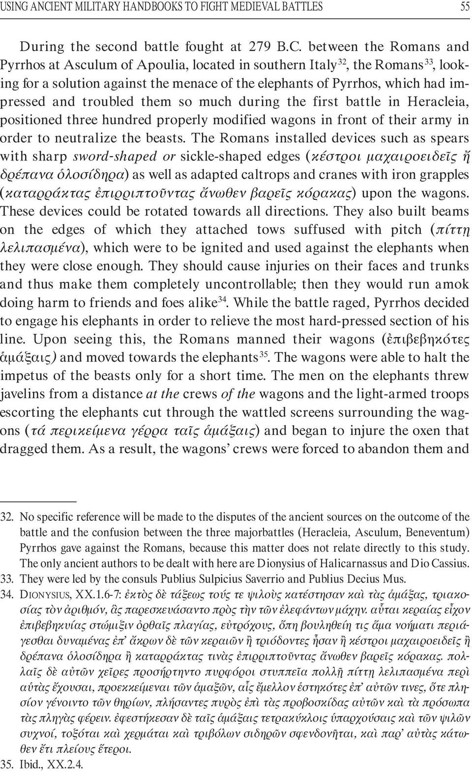 between the Romans and Pyrrhos at Asculum of Apoulia, located in southern Italy 32, the Romans 33, looking for a solution against the menace of the elephants of Pyrrhos, which had impressed and