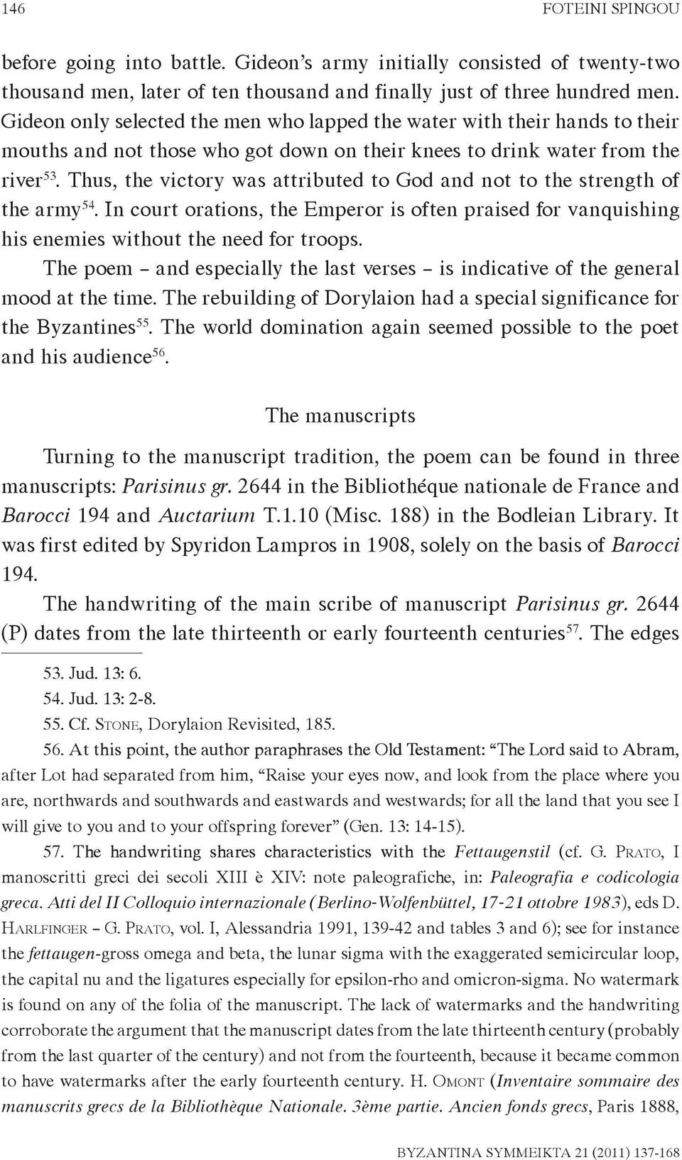 Thus, the victory was attributed to God and not to the strength of the army 54. In court orations, the Emperor is often praised for vanquishing his enemies without the need for troops.