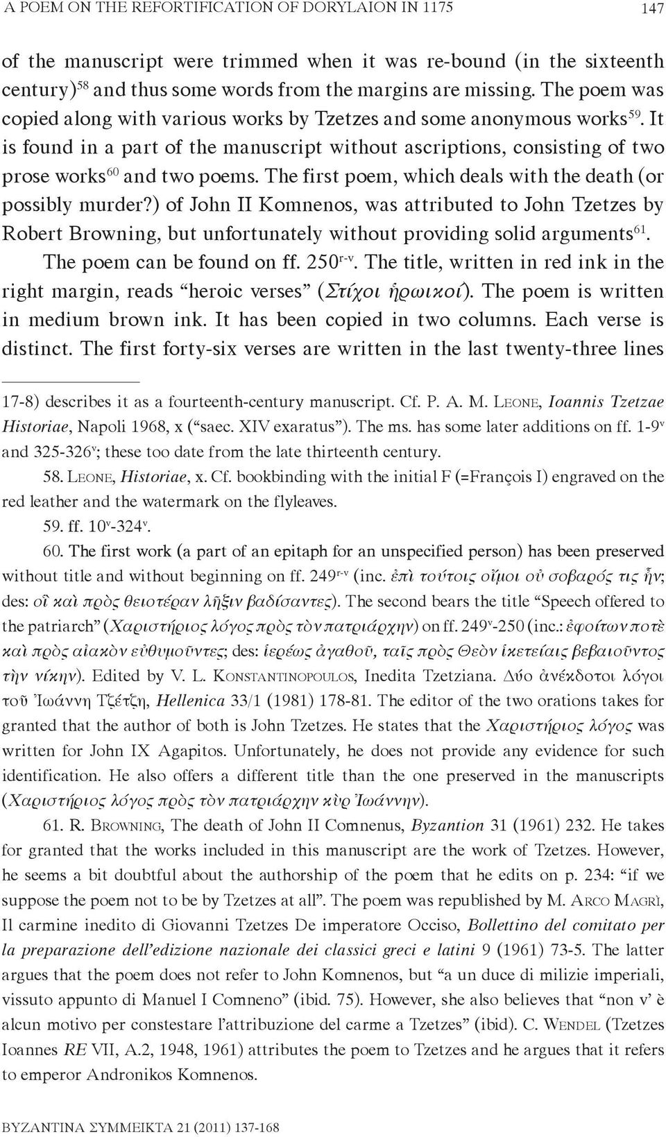 The first poem, which deals with the death (or possibly murder?) of John II Komnenos, was attributed to John Tzetzes by Robert Browning, but unfortunately without providing solid arguments 61.